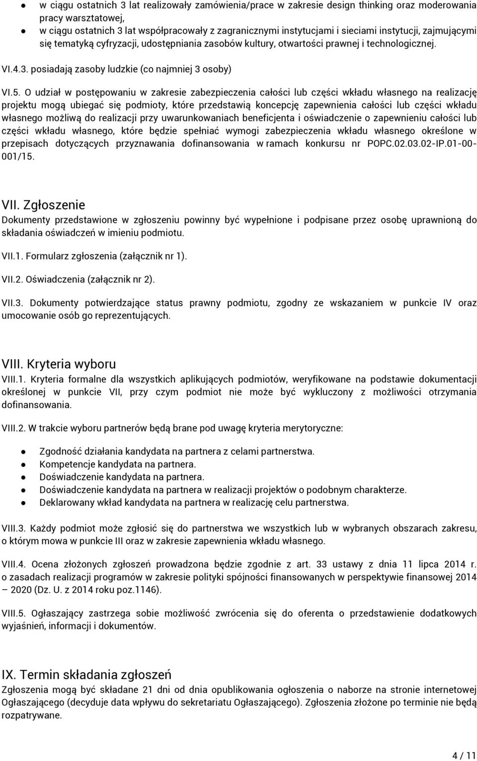 O udział w postępowaniu w zakresie zabezpieczenia całości lub części wkładu własnego na realizację projektu mogą ubiegać się podmioty, które przedstawią koncepcję zapewnienia całości lub części