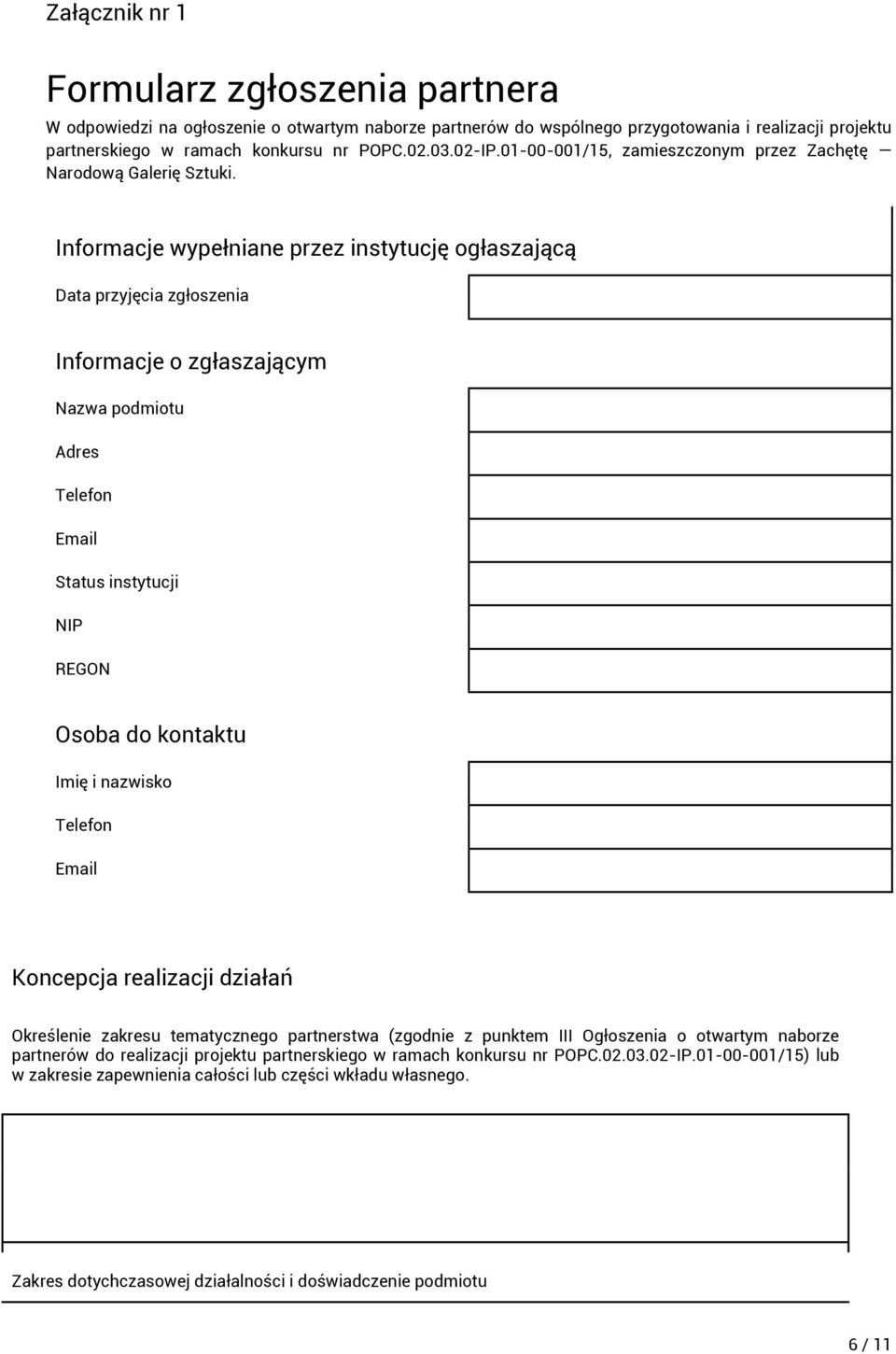Informacje wypełniane przez instytucję ogłaszającą Data przyjęcia zgłoszenia Informacje o zgłaszającym Nazwa podmiotu Adres Telefon Email Status instytucji NIP REGON Osoba do kontaktu Imię i nazwisko