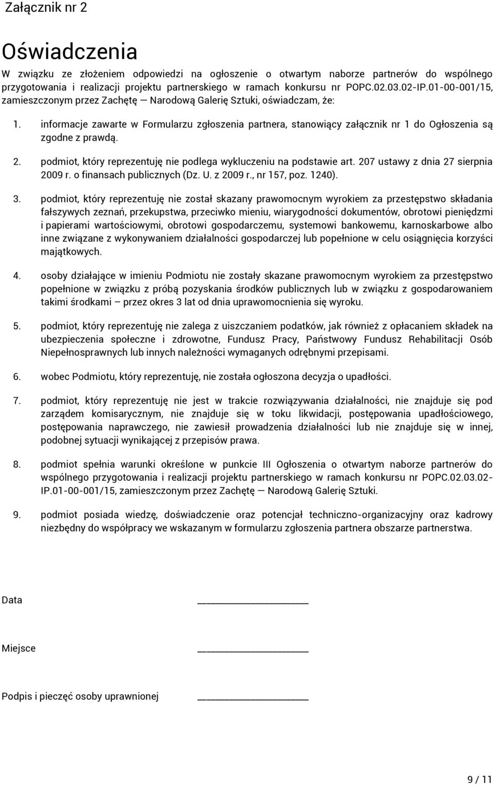 informacje zawarte w Formularzu zgłoszenia partnera, stanowiący załącznik nr 1 do Ogłoszenia są zgodne z prawdą. 2. podmiot, który reprezentuję nie podlega wykluczeniu na podstawie art.