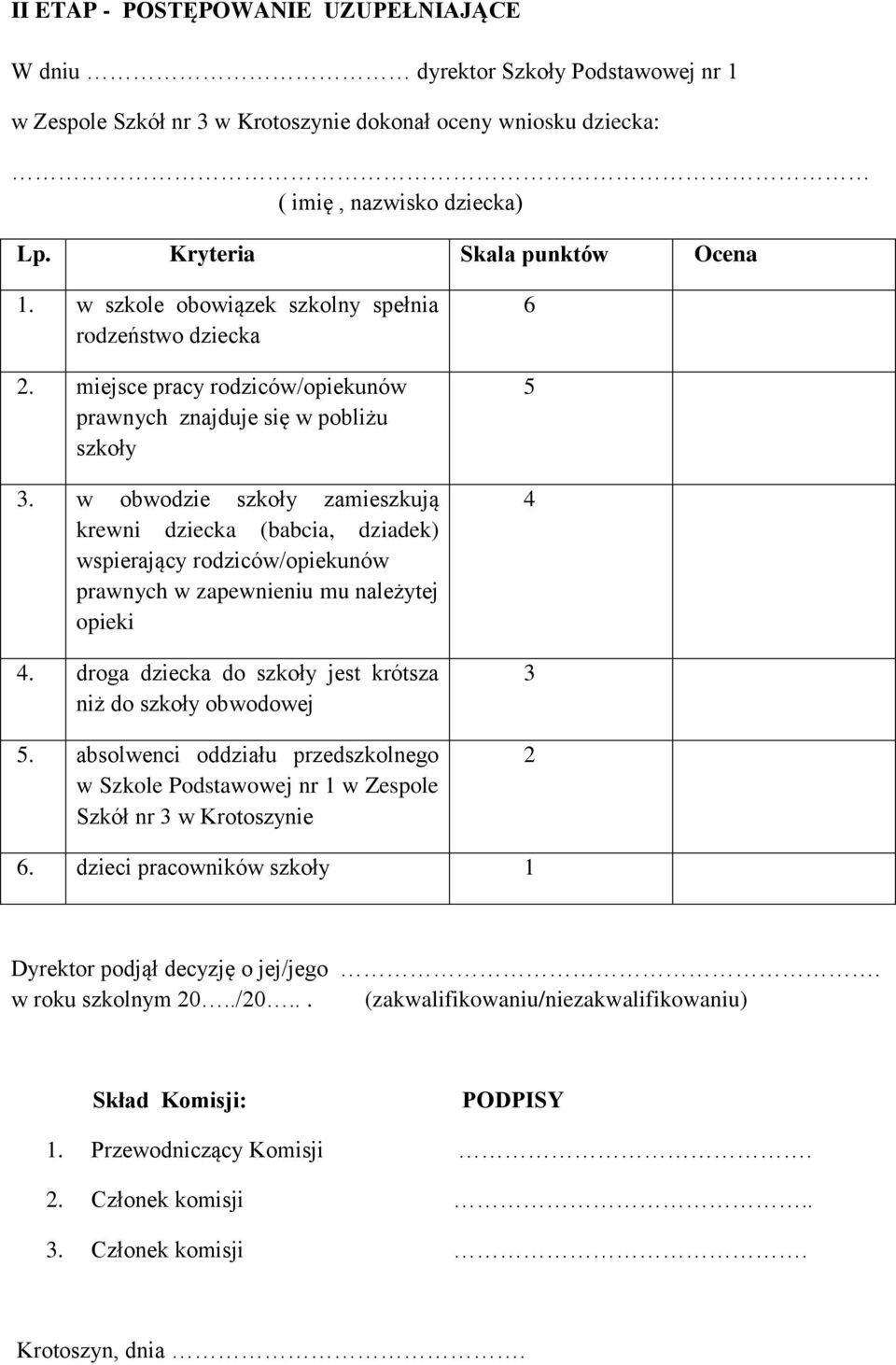 w obwodzie szkoły zamieszkują krewni dziecka (babcia, dziadek) wspierający rodziców/opiekunów prawnych w zapewnieniu mu należytej opieki 4.