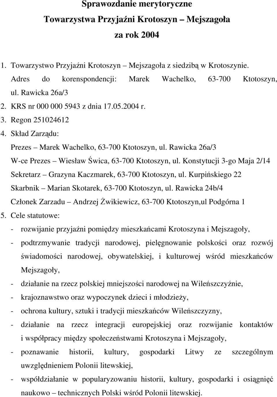 Skład Zarządu: Prezes Marek Wachelko, 63-700 Ktotoszyn, ul. Rawicka 26a/3 W-ce Prezes Wiesław Świca, 63-700 Ktotoszyn, ul. Konstytucji 3-go Maja 2/14 Sekretarz Grazyna Kaczmarek, 63-700 Ktotoszyn, ul.