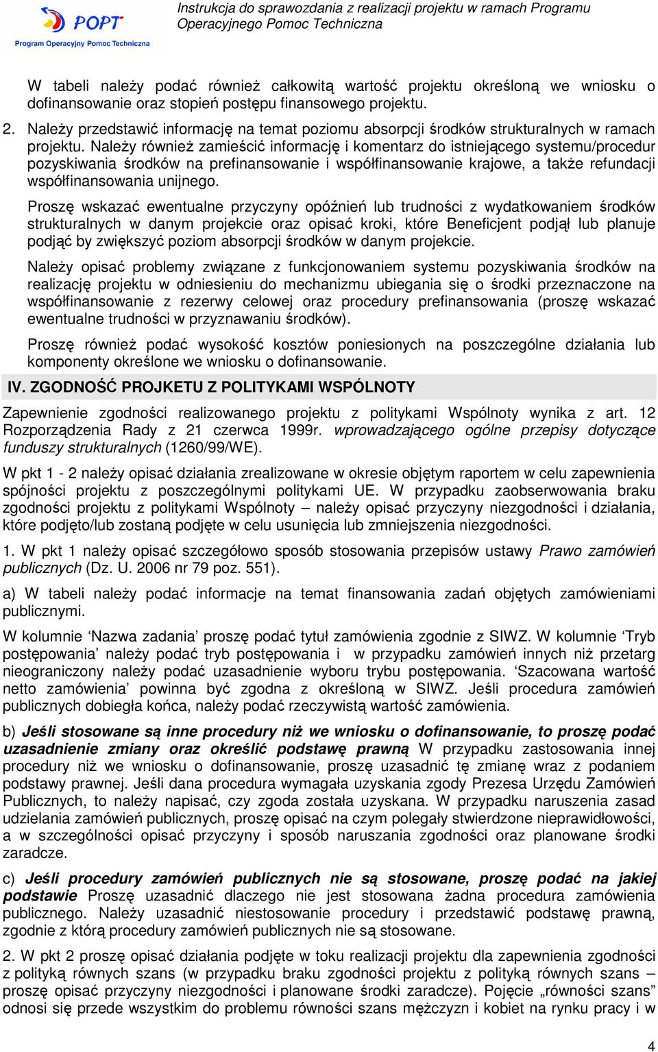 NaleŜy równieŝ zamieścić informację i komentarz do istniejącego systemu/procedur pozyskiwania środków na prefinansowanie i współfinansowanie krajowe, a takŝe refundacji współfinansowania unijnego.