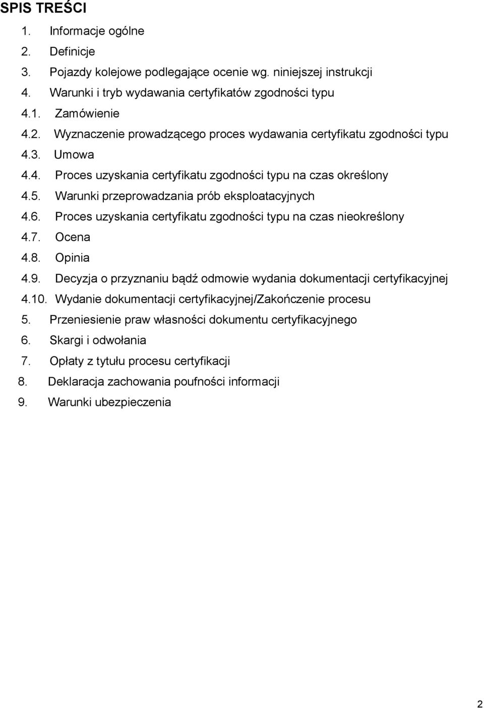 7. Ocena 4.8. Opinia 4.9. Decyzja o przyznaniu bądź odmowie wydania dokumentacji certyfikacyjnej 4.10. Wydanie dokumentacji certyfikacyjnej/zakończenie procesu 5.