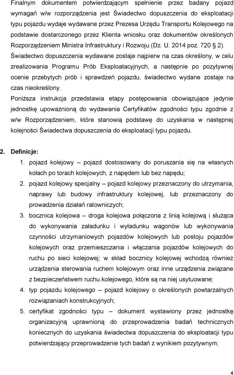 Świadectwo dopuszczenia wydawane zostaje najpierw na czas określony, w celu zrealizowania Programu Prób Eksploatacyjnych, a następnie po pozytywnej ocenie przebytych prób i sprawdzeń pojazdu,