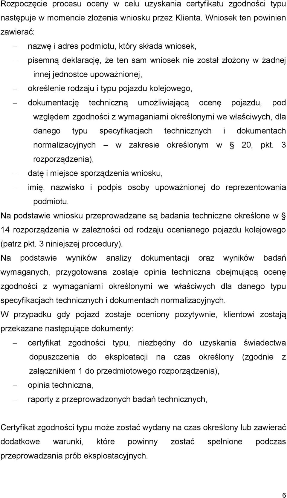 pojazdu kolejowego, dokumentację techniczną umożliwiającą ocenę pojazdu, pod względem zgodności z wymaganiami określonymi we właściwych, dla danego typu specyfikacjach technicznych i dokumentach