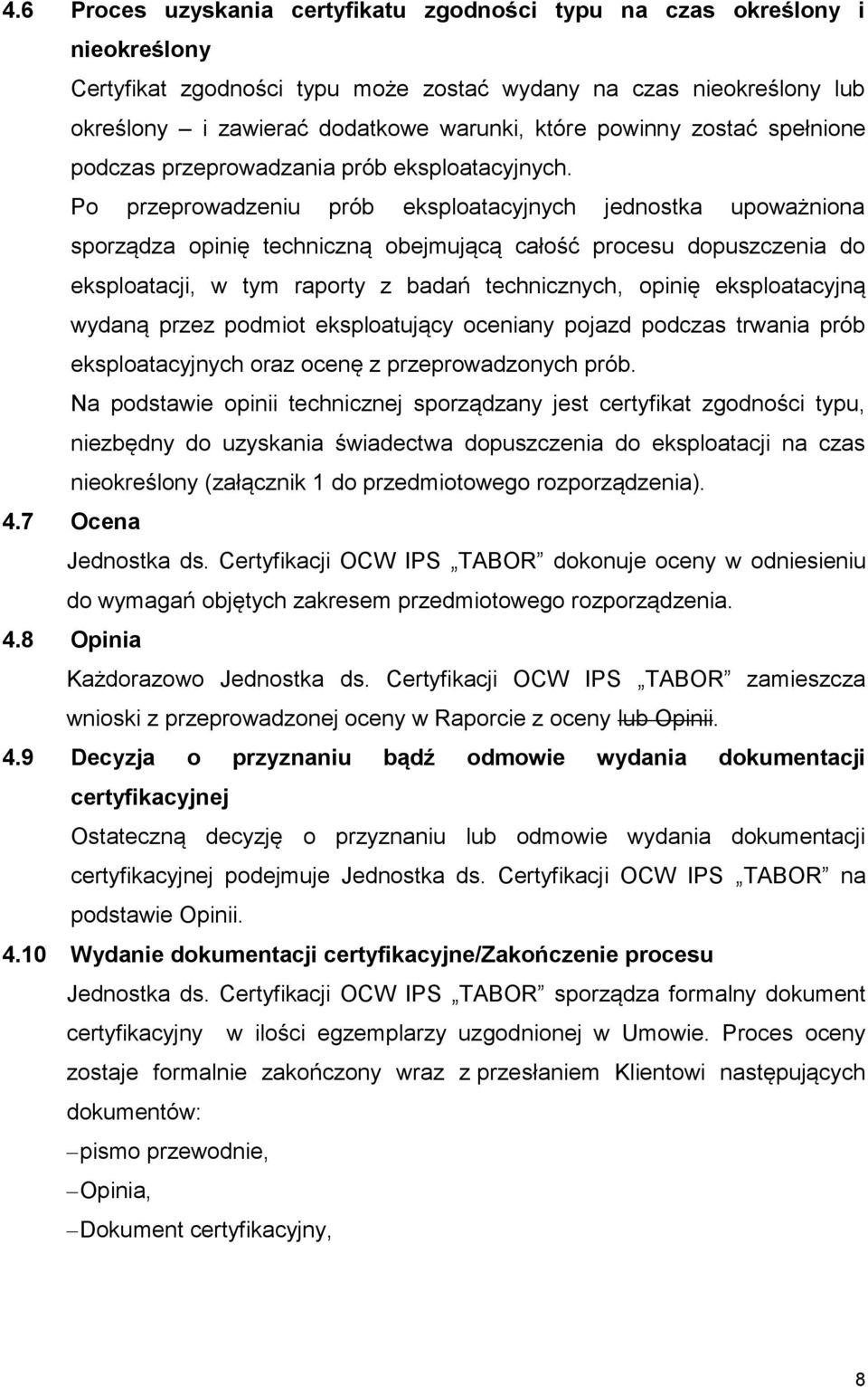 Po przeprowadzeniu prób eksploatacyjnych jednostka upoważniona sporządza opinię techniczną obejmującą całość procesu dopuszczenia do eksploatacji, w tym raporty z badań technicznych, opinię