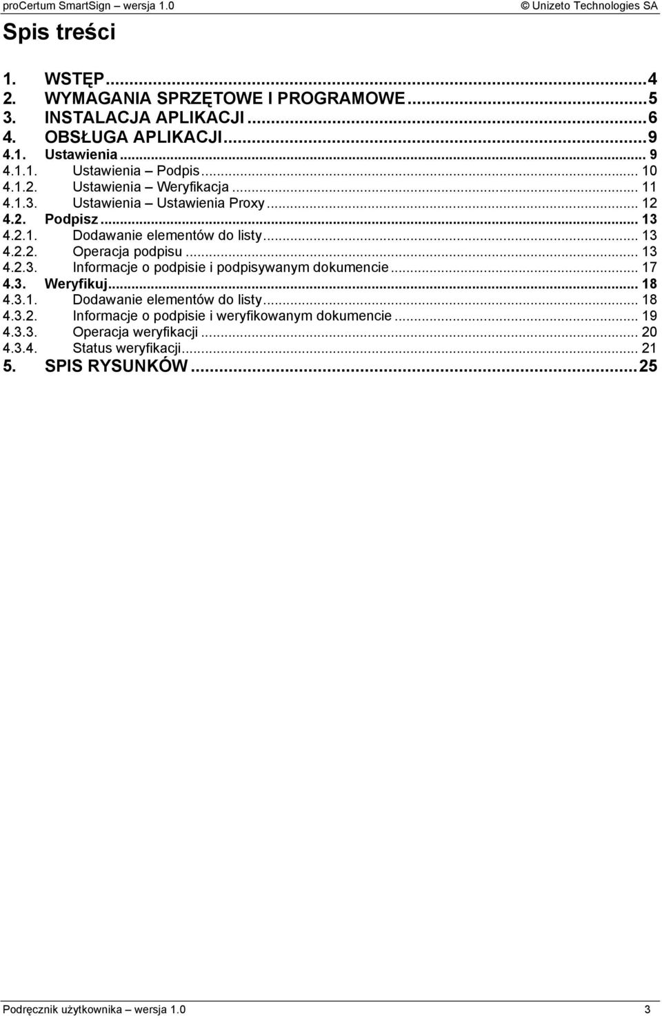 .. 13 4.2.3. Informacje o podpisie i podpisywanym dokumencie... 17 4.3. Weryfikuj... 18 4.3.1. Dodawanie elementów do listy... 18 4.3.2. Informacje o podpisie i weryfikowanym dokumencie.