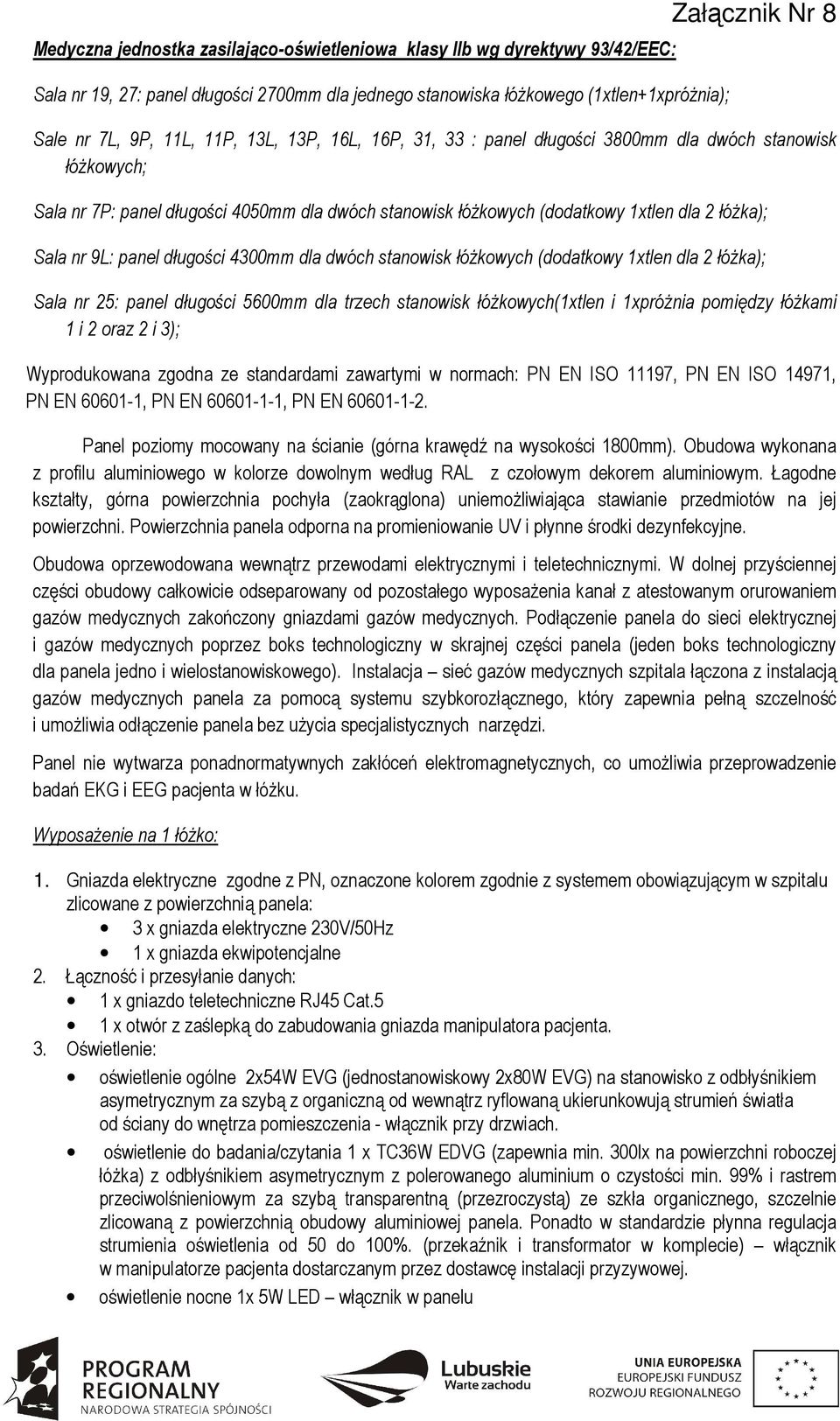 dwóch stanowisk łóŝkowych (dodatkowy xtlen dla 2 łóŝka); Sala nr 25: panel długości 5600mm dla trzech stanowisk łóŝkowych(xtlen i xpróŝnia pomiędzy łóŝkami i 2 oraz 2 i 3); Wyprodukowana zgodna ze