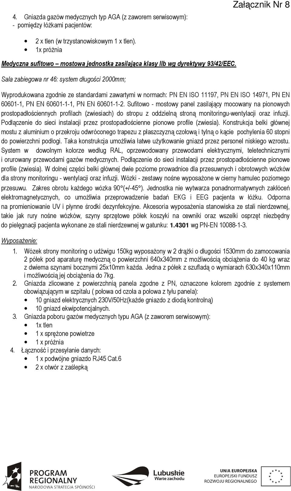 Sala zabiegowa nr 46: system długości 2000mm; Wyprodukowana zgodnie ze standardami zawartymi w normach: PN EN ISO 97, PN EN ISO 497, PN EN 6060-, PN EN 6060--, PN EN 6060--2.
