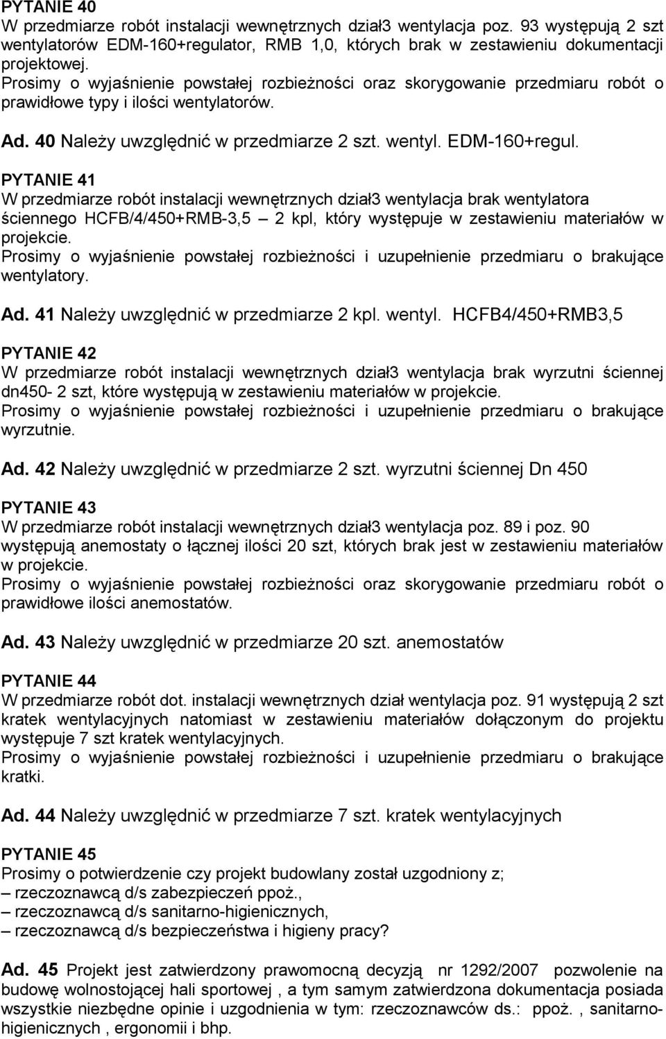 PYTANIE 41 W przedmiarze robót instalacji wewnętrznych dział3 wentylacja brak wentylatora ściennego HCFB/4/450+RMB-3,5 2 kpl, który występuje w zestawieniu materiałów w projekcie.