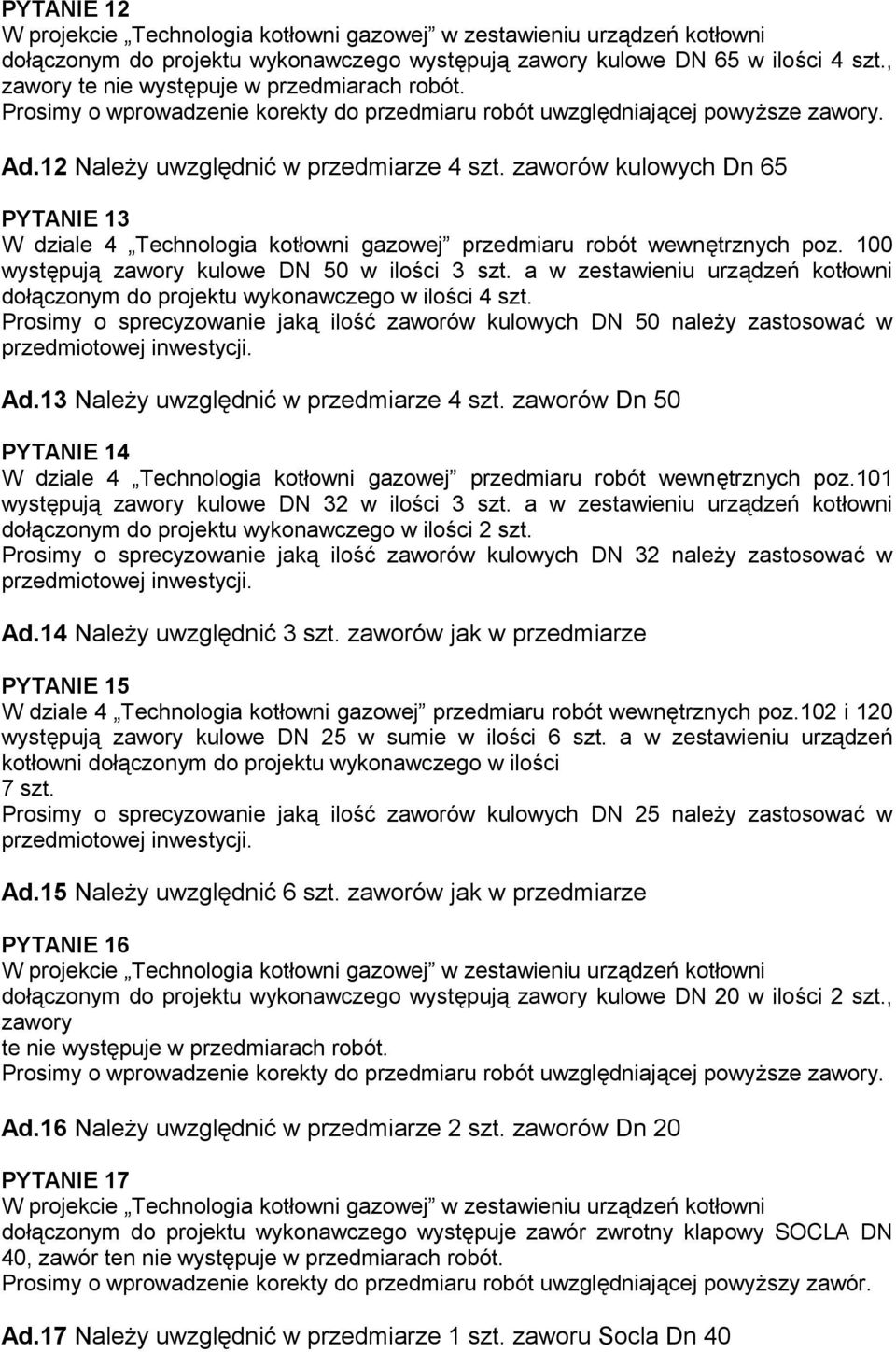 zaworów kulowych Dn 65 PYTANIE 13 W dziale 4 Technologia kotłowni gazowej przedmiaru robót wewnętrznych poz. 100 występują zawory kulowe DN 50 w ilości 3 szt.