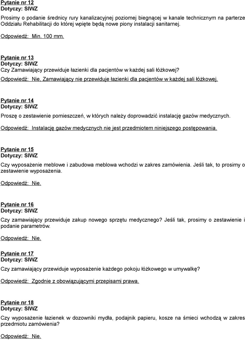 Odpowiedź: Nie, Zamawiający nie przewiduje łazienki dla pacjentów w każdej sali łóżkowej. Pytanie nr 14 Proszę o zestawienie pomieszczeń, w których należy doprowadzić instalację gazów medycznych.