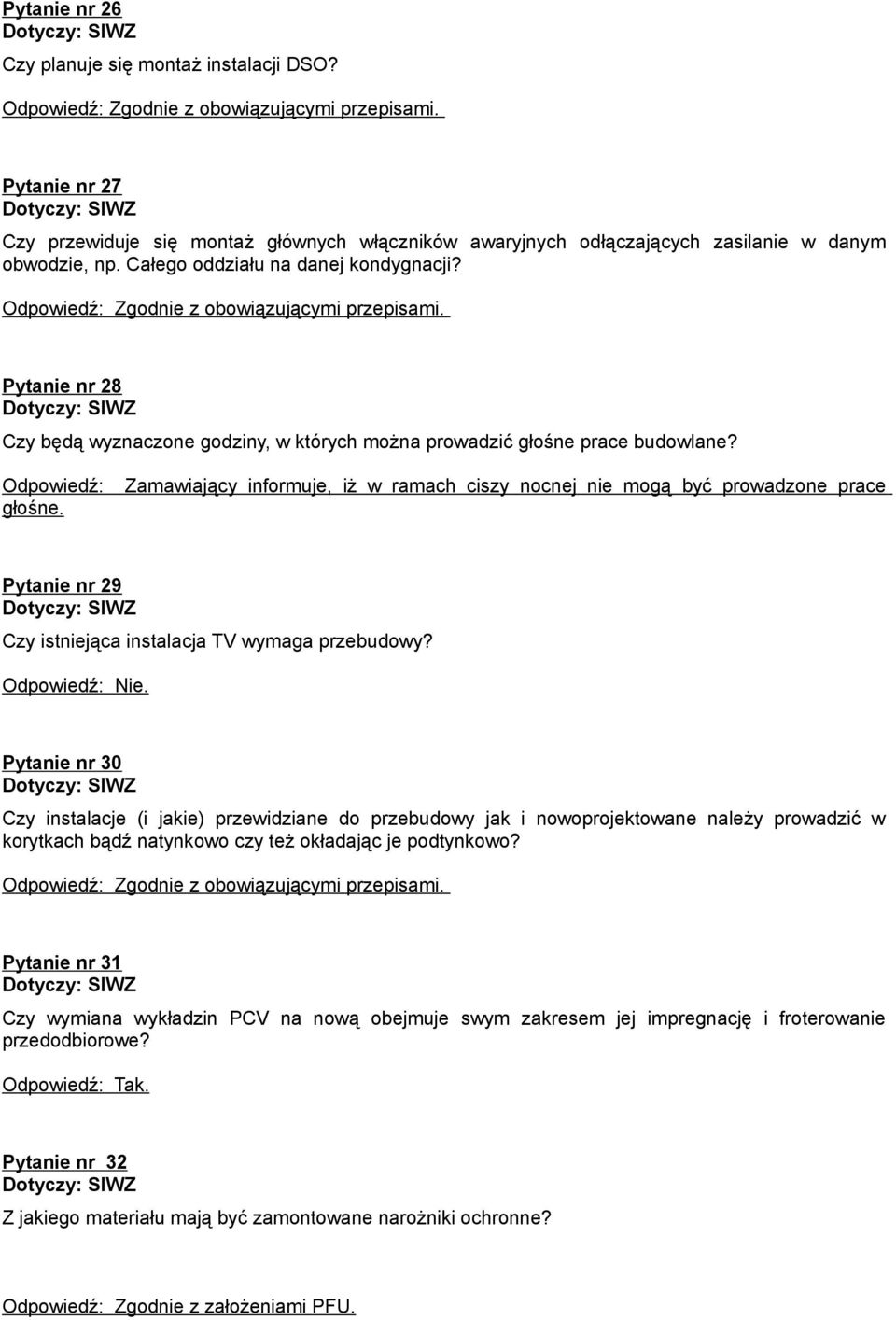 Odpowiedź: Zamawiający informuje, iż w ramach ciszy nocnej nie mogą być prowadzone prace głośne. Pytanie nr 29 Czy istniejąca instalacja TV wymaga przebudowy?