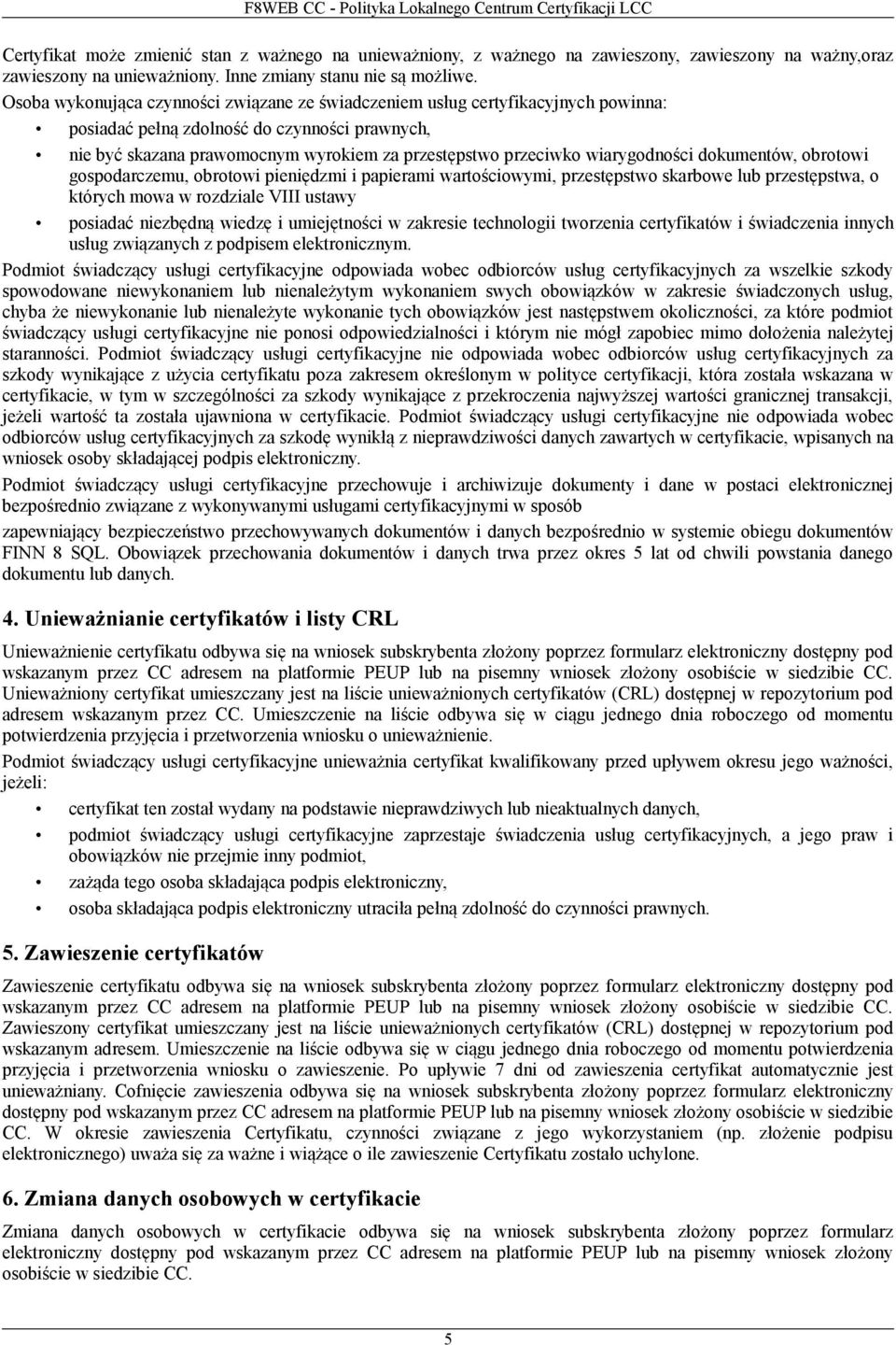 Osoba wykonująca czynności związane ze świadczeniem usług certyfikacyjnych powinna: posiadać pełną zdolność do czynności prawnych, nie być skazana prawomocnym wyrokiem za przestępstwo przeciwko