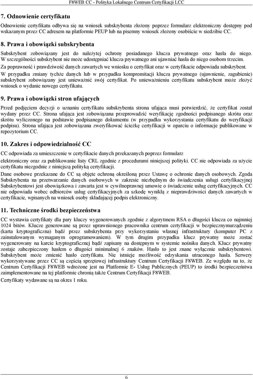 Prawa i obowiązki subskrybenta Subskrybent zobowiązany jest do należytej ochrony posiadanego klucza prywatnego oraz hasła do niego.