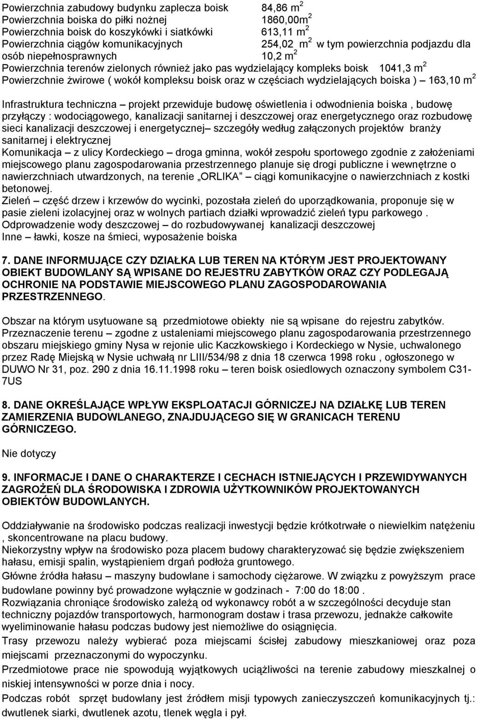 kompleksu boisk oraz w częściach wydzielających boiska ) 163,10 m 2 Infrastruktura techniczna projekt przewiduje budowę oświetlenia i odwodnienia boiska, budowę przyłączy : wodociągowego, kanalizacji