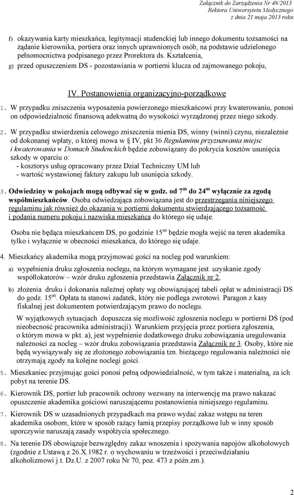 W przypadku zniszczenia wyposażenia powierzonego mieszkańcowi przy kwaterowaniu, ponosi on odpowiedzialność finansową adekwatną do wysokości wyrządzonej przez niego szkody. 2.