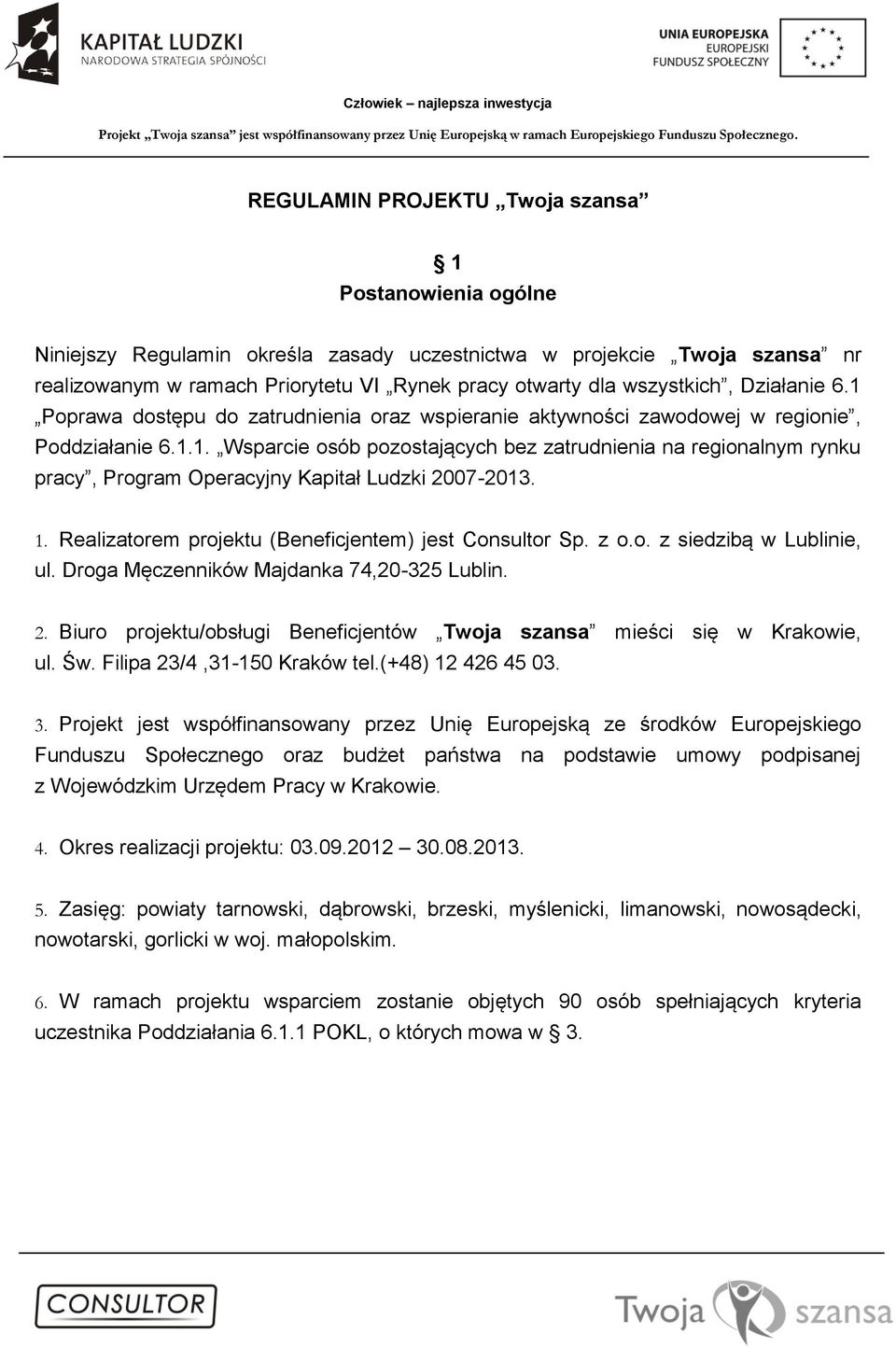 1. Realizatorem projektu (Beneficjentem) jest Consultor Sp. z o.o. z siedzibą w Lublinie, ul. Droga Męczenników Majdanka 74,20-325 Lublin. 2.