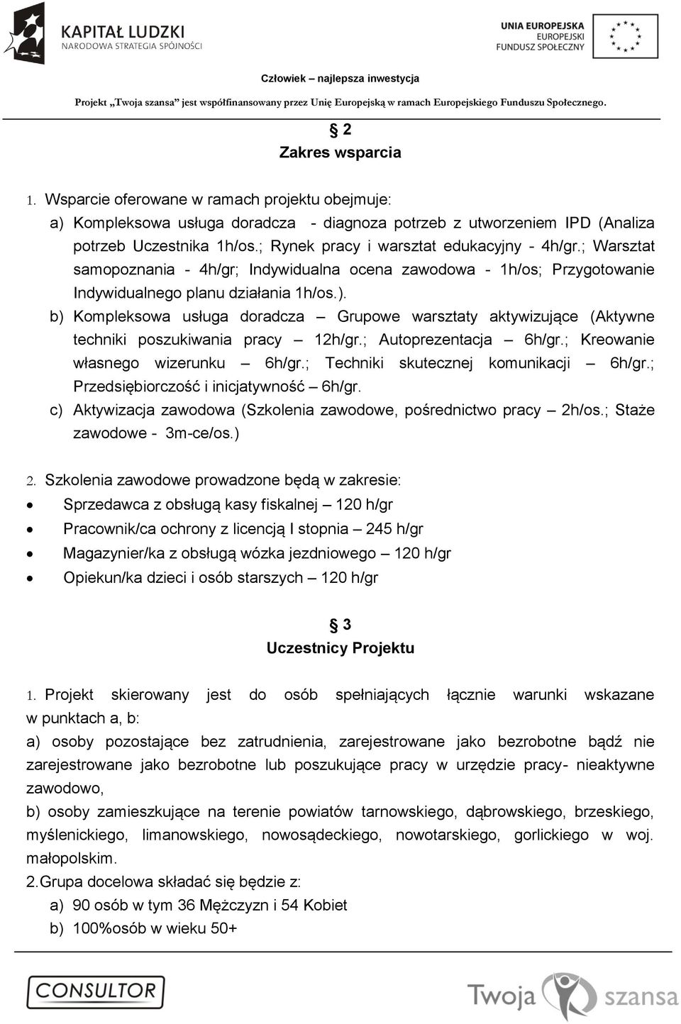 b) Kompleksowa usługa doradcza Grupowe warsztaty aktywizujące (Aktywne techniki poszukiwania pracy 12h/gr.; Autoprezentacja 6h/gr.; Kreowanie własnego wizerunku 6h/gr.