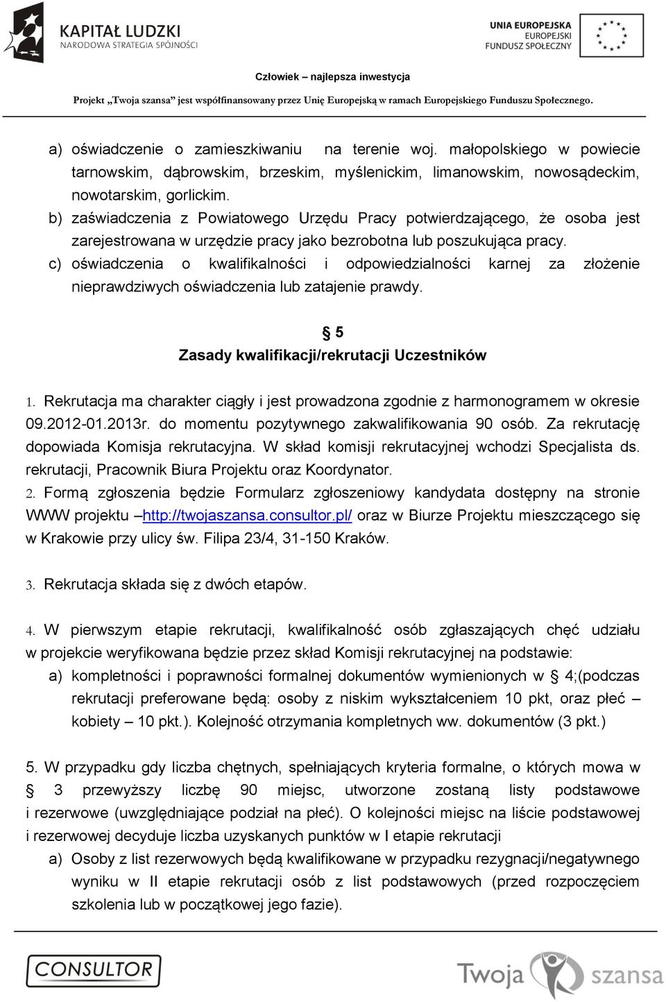 c) oświadczenia o kwalifikalności i odpowiedzialności karnej za złożenie nieprawdziwych oświadczenia lub zatajenie prawdy. 5 Zasady kwalifikacji/rekrutacji Uczestników 1.