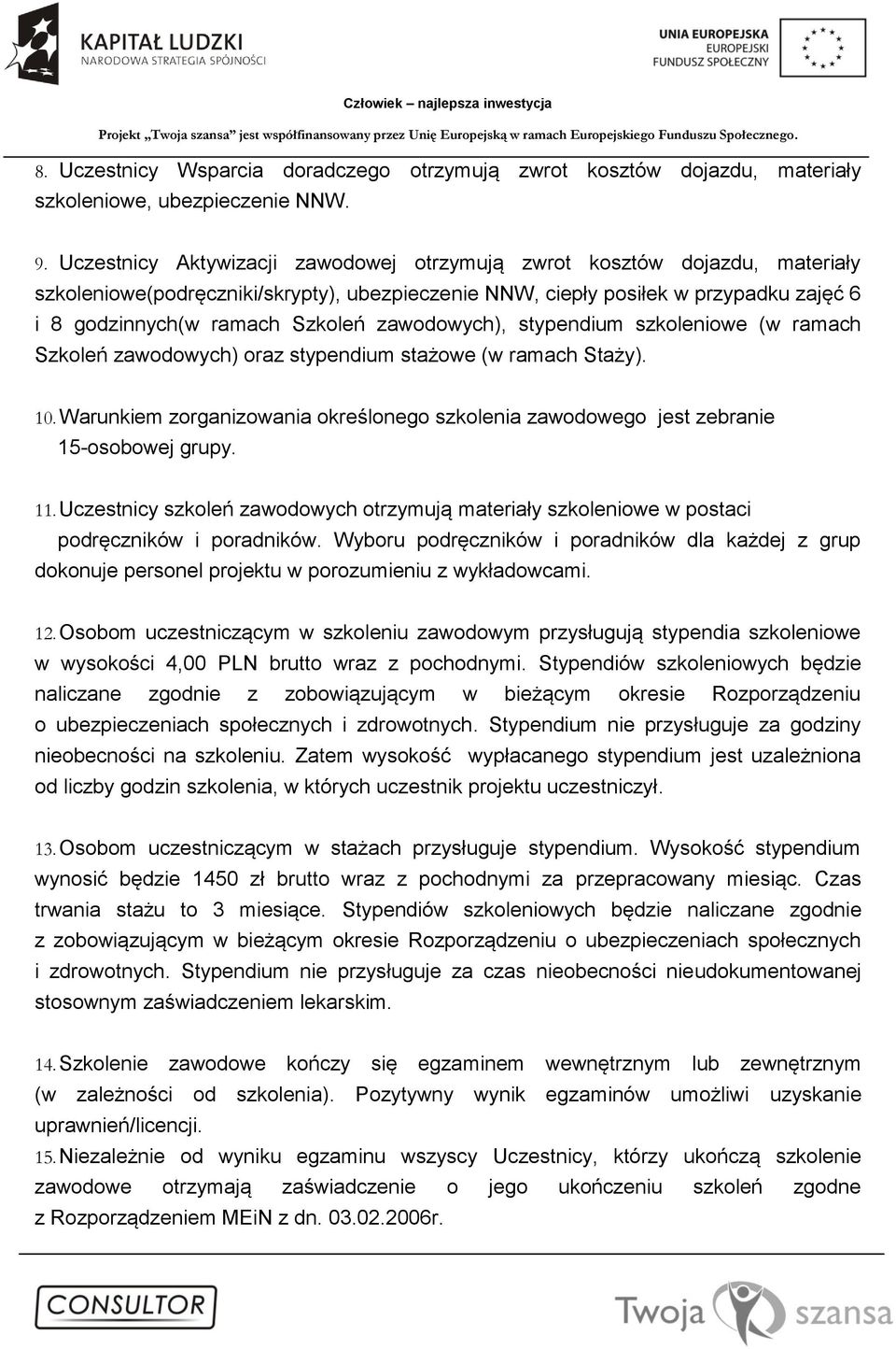 zawodowych), stypendium szkoleniowe (w ramach Szkoleń zawodowych) oraz stypendium stażowe (w ramach Staży). 10.