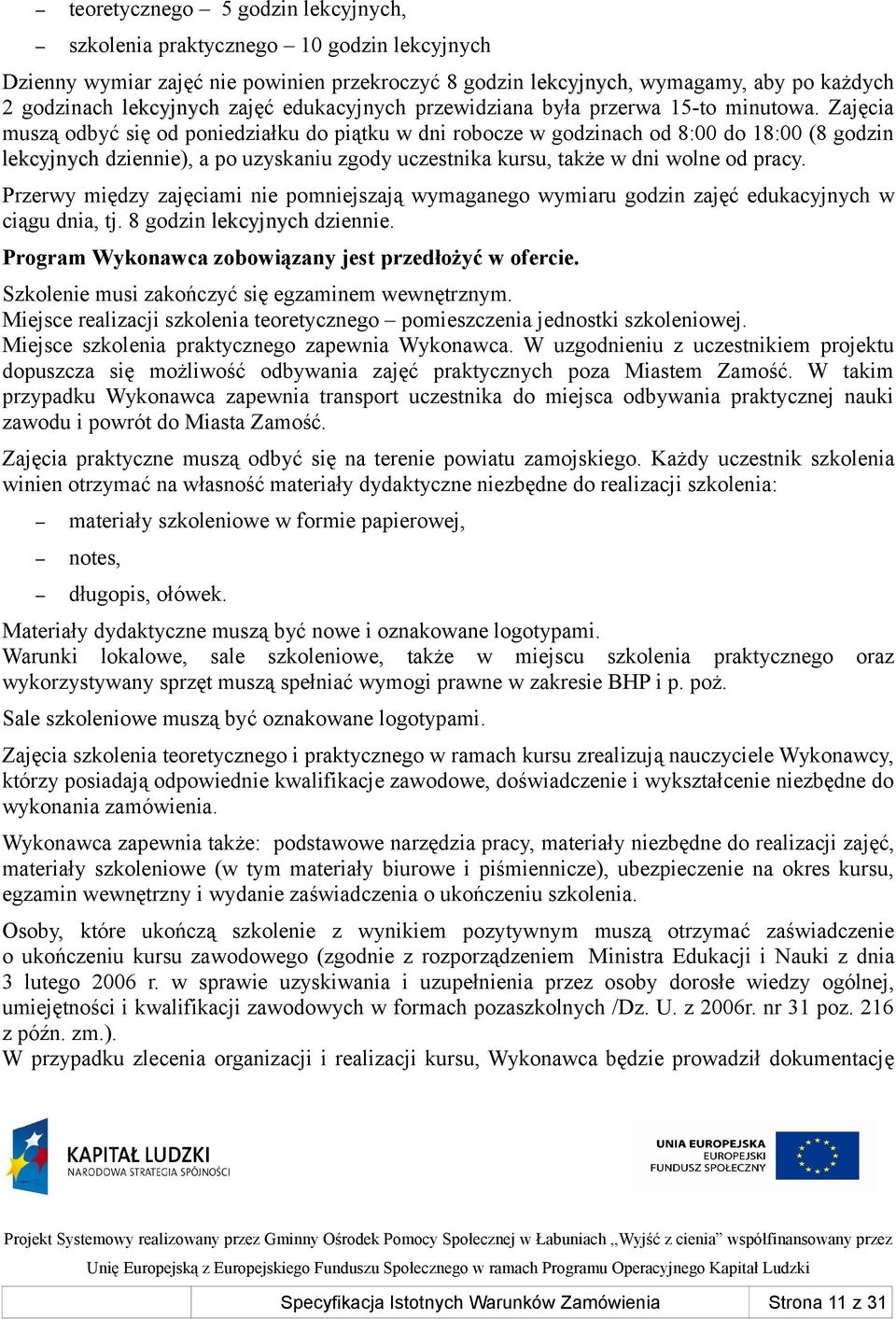 Zajęcia muszą odbyć się od poniedziałku do piątku w dni robocze w godzinach od 8:00 do 18:00 (8 godzin lekcyjnych dziennie), a po uzyskaniu zgody uczestnika kursu, także w dni wolne od pracy.