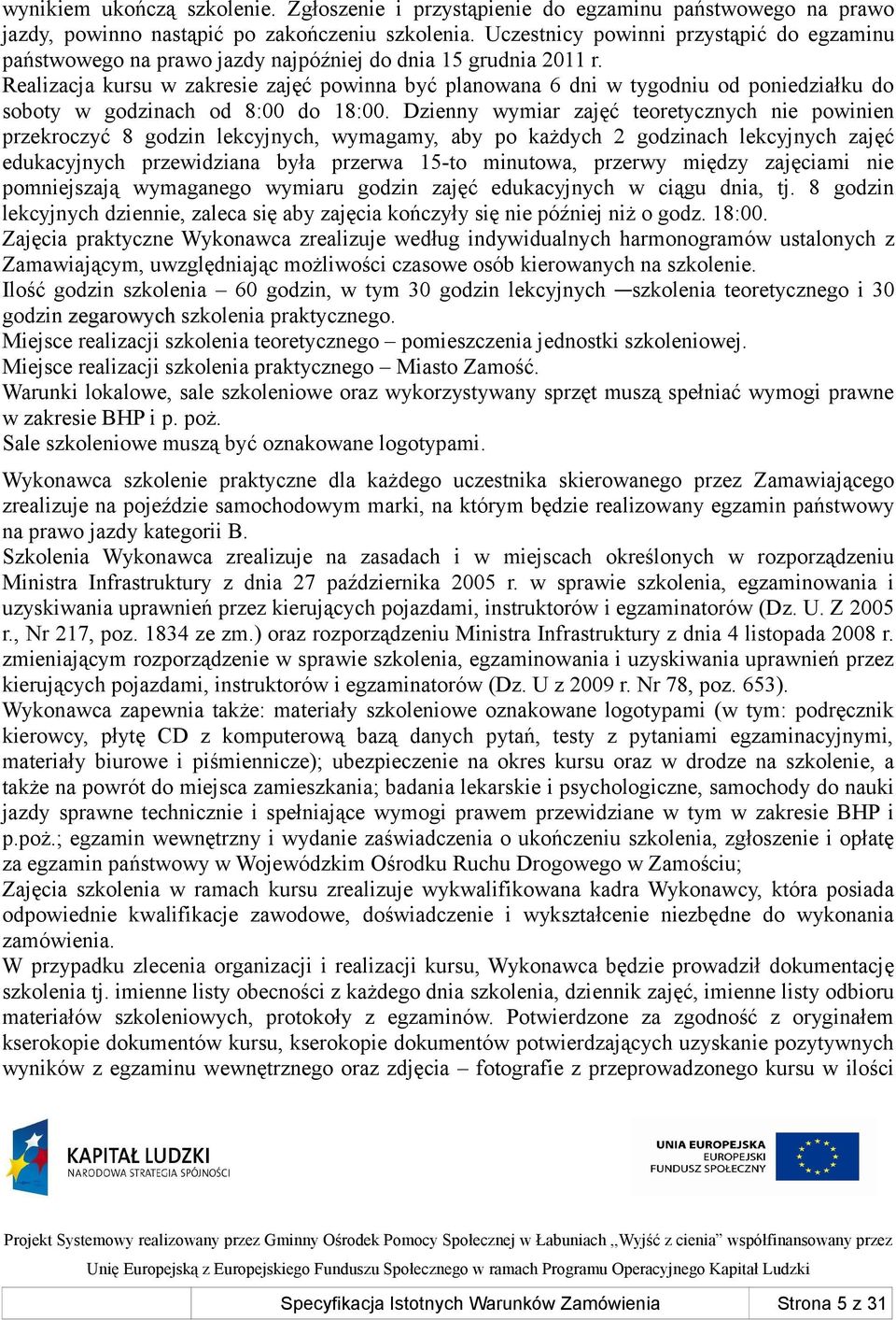 Realizacja kursu w zakresie zajęć powinna być planowana 6 dni w tygodniu od poniedziałku do soboty w godzinach od 8:00 do 18:00.