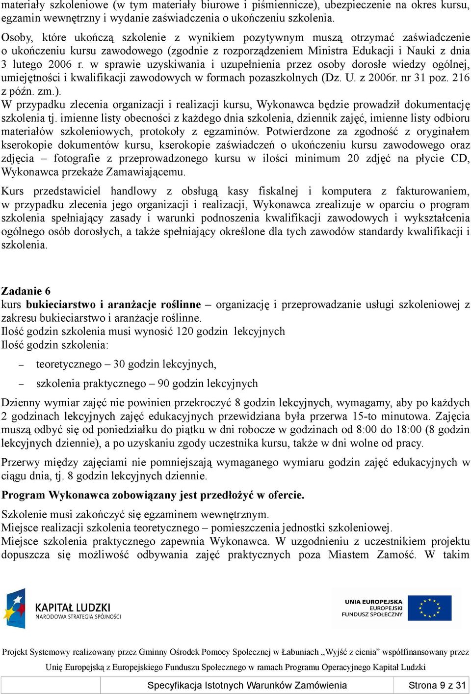 w sprawie uzyskiwania i uzupełnienia przez osoby dorosłe wiedzy ogólnej, umiejętności i kwalifikacji zawodowych w formach pozaszkolnych (Dz. U. z 2006r. nr 31 poz. 216 z późn. zm.).