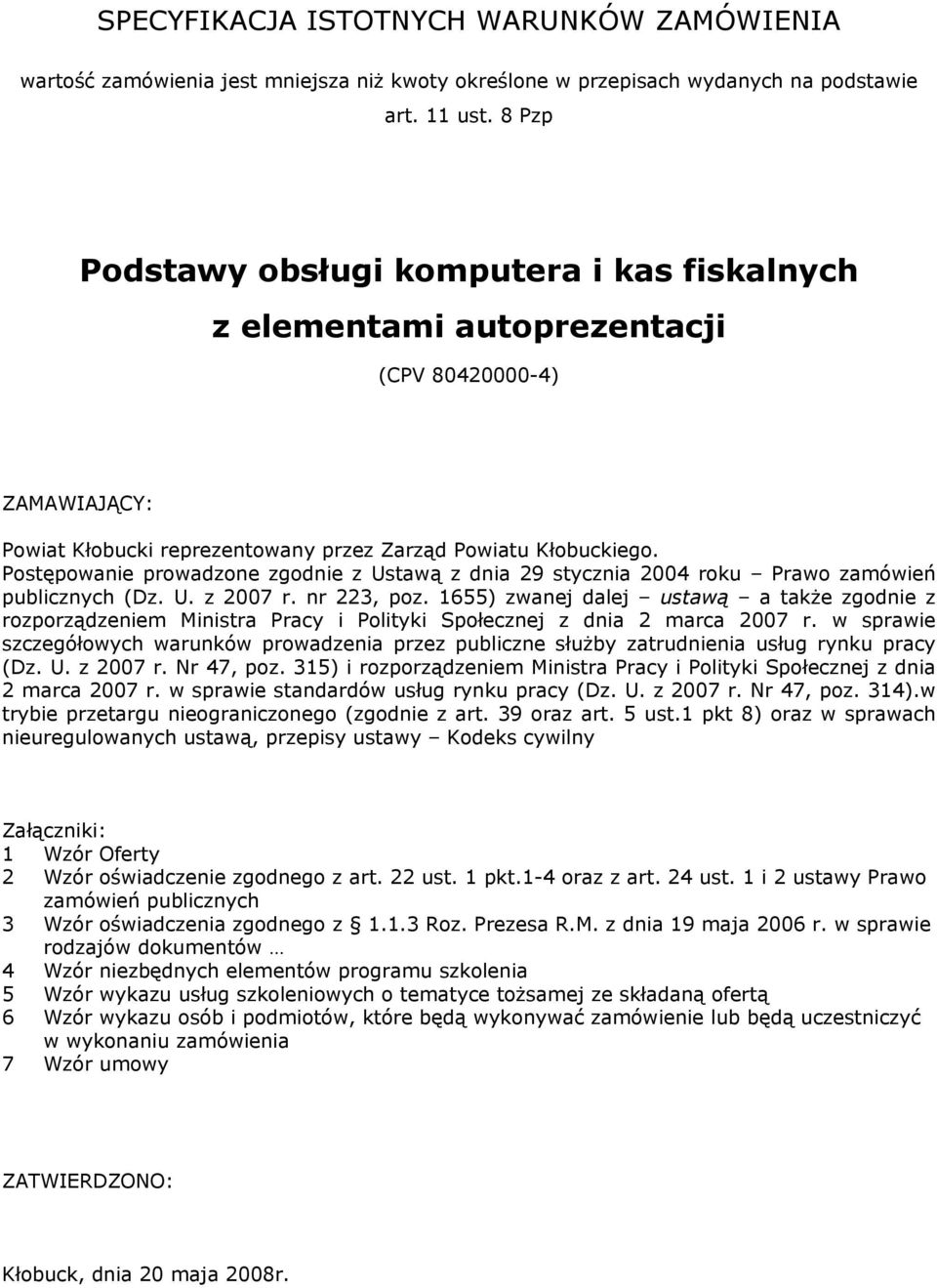 Postępowanie prowadzone zgodnie z Ustawą z dnia 29 stycznia 2004 roku Prawo zamówień publicznych (Dz. U. z 2007 r. nr 223, poz.