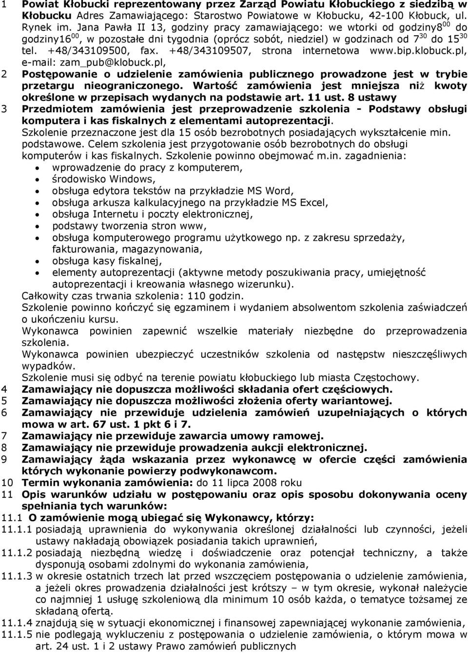 +48/343109507, strona internetowa www.bip.klobuck.pl, e-mail: zam_pub@klobuck.pl, 2 Postępowanie o udzielenie zamówienia publicznego prowadzone jest w trybie przetargu nieograniczonego.