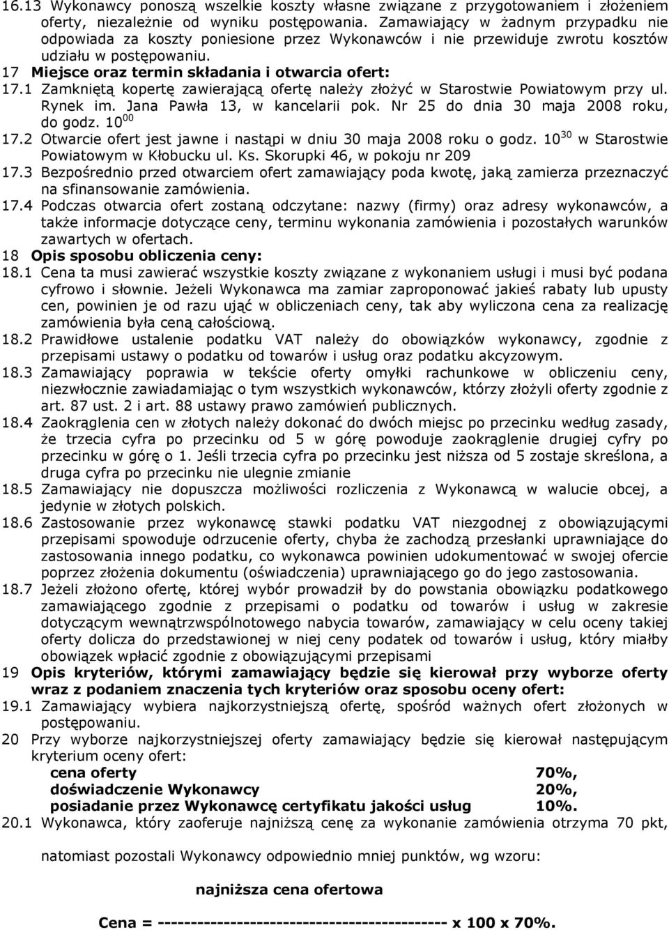 1 Zamkniętą kopertę zawierającą ofertę należy złożyć w Starostwie Powiatowym przy ul. Rynek im. Jana Pawła 13, w kancelarii pok. Nr 25 do dnia 30 maja 2008 roku, do godz. 10 00 17.