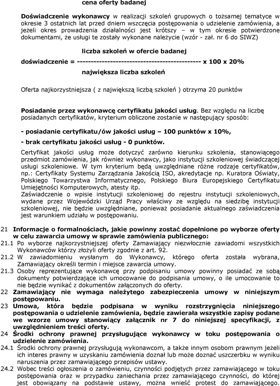 nr 6 do SIWZ) liczba szkoleń w ofercie badanej doświadczenie = --------------------------------------------- x 100 x 20% największa liczba szkoleń Oferta najkorzystniejsza ( z największą liczbą