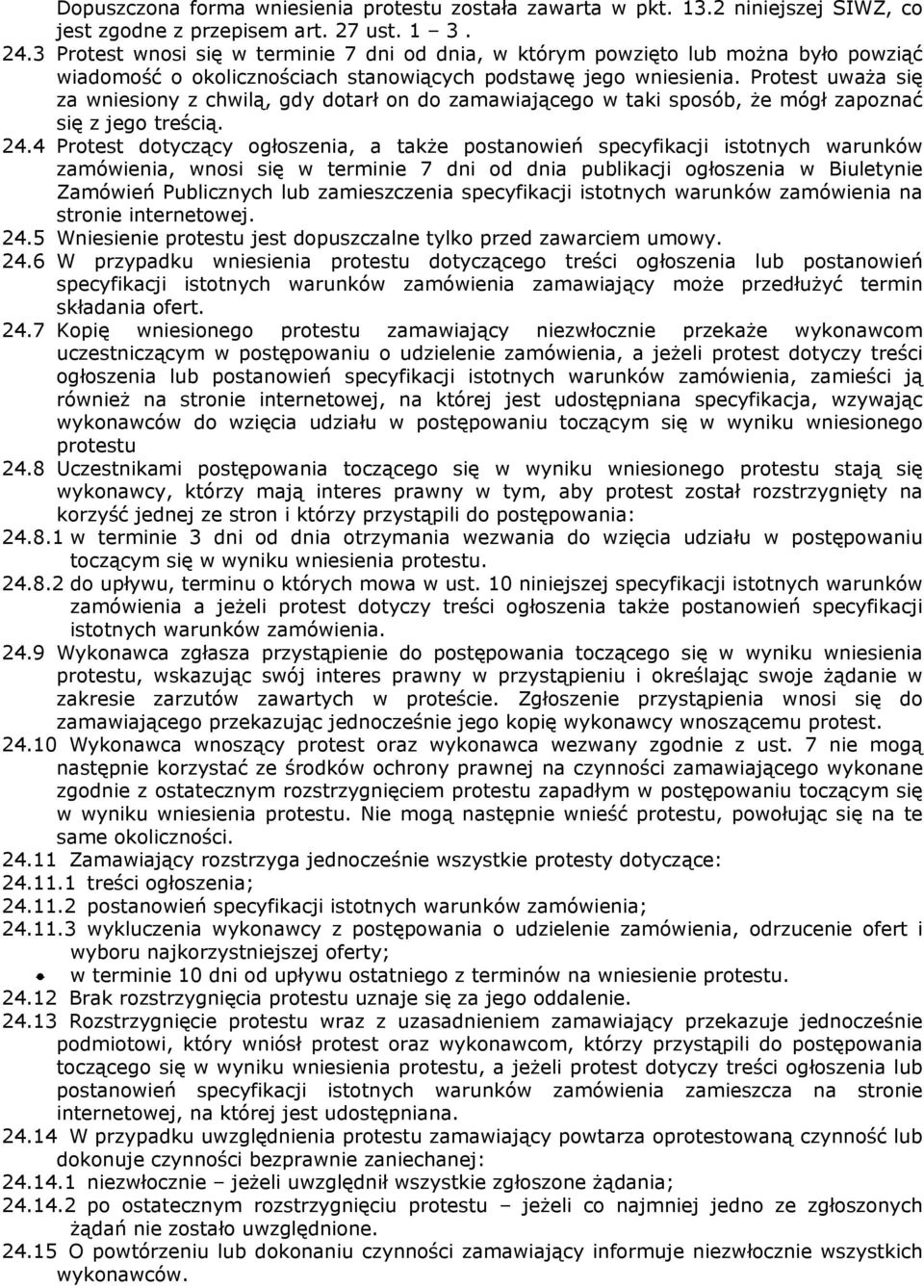Protest uważa się za wniesiony z chwilą, gdy dotarł on do zamawiającego w taki sposób, że mógł zapoznać się z jego treścią. 24.
