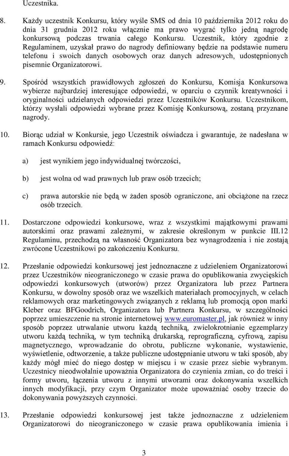 Uczestnik, który zgodnie z Regulaminem, uzyskał prawo do nagrody definiowany będzie na podstawie numeru telefonu i swoich danych osobowych oraz danych adresowych, udostępnionych pisemnie