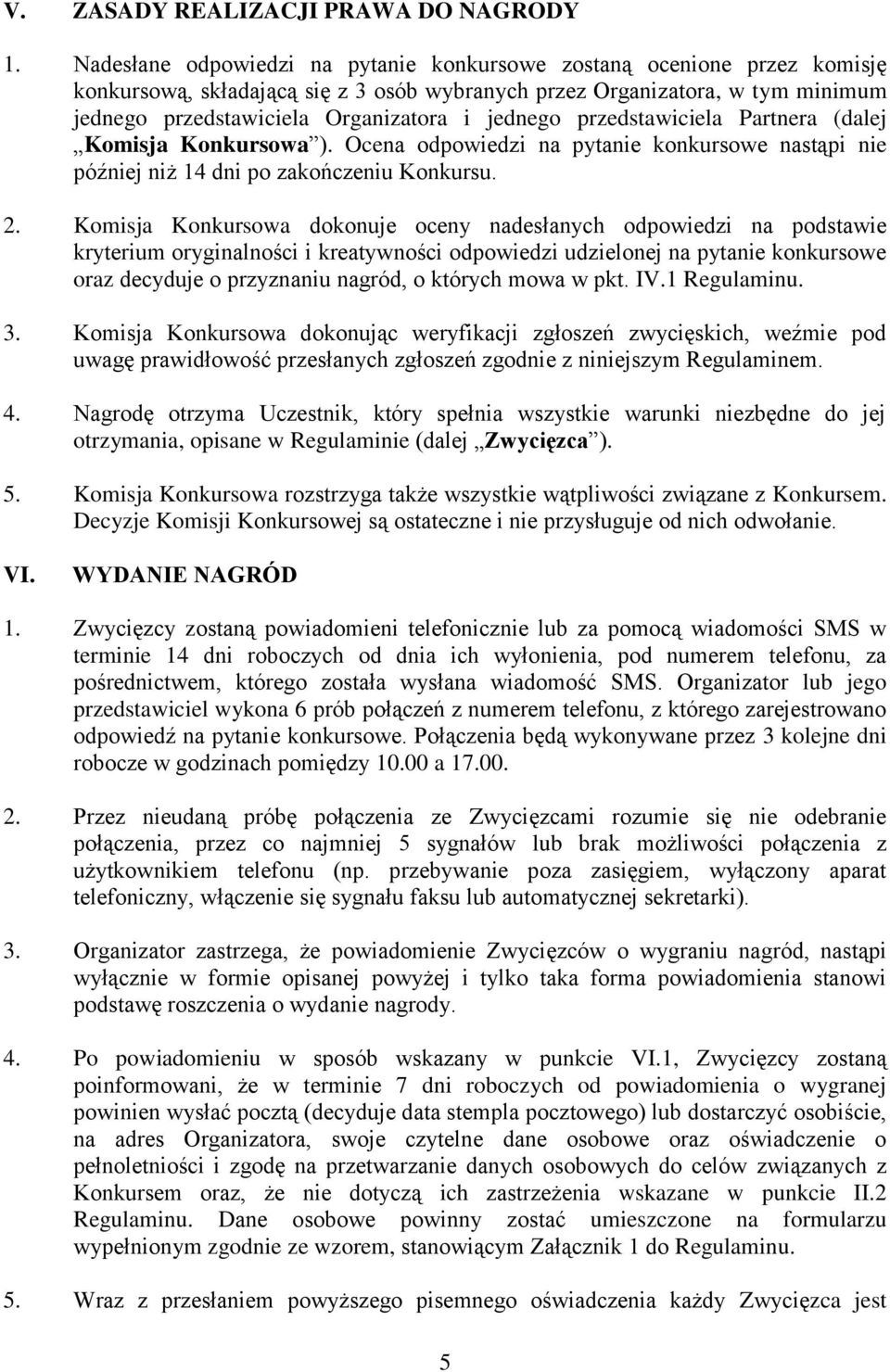 jednego przedstawiciela Partnera (dalej Komisja Konkursowa ). Ocena odpowiedzi na pytanie konkursowe nastąpi nie później niż 14 dni po zakończeniu Konkursu. 2.