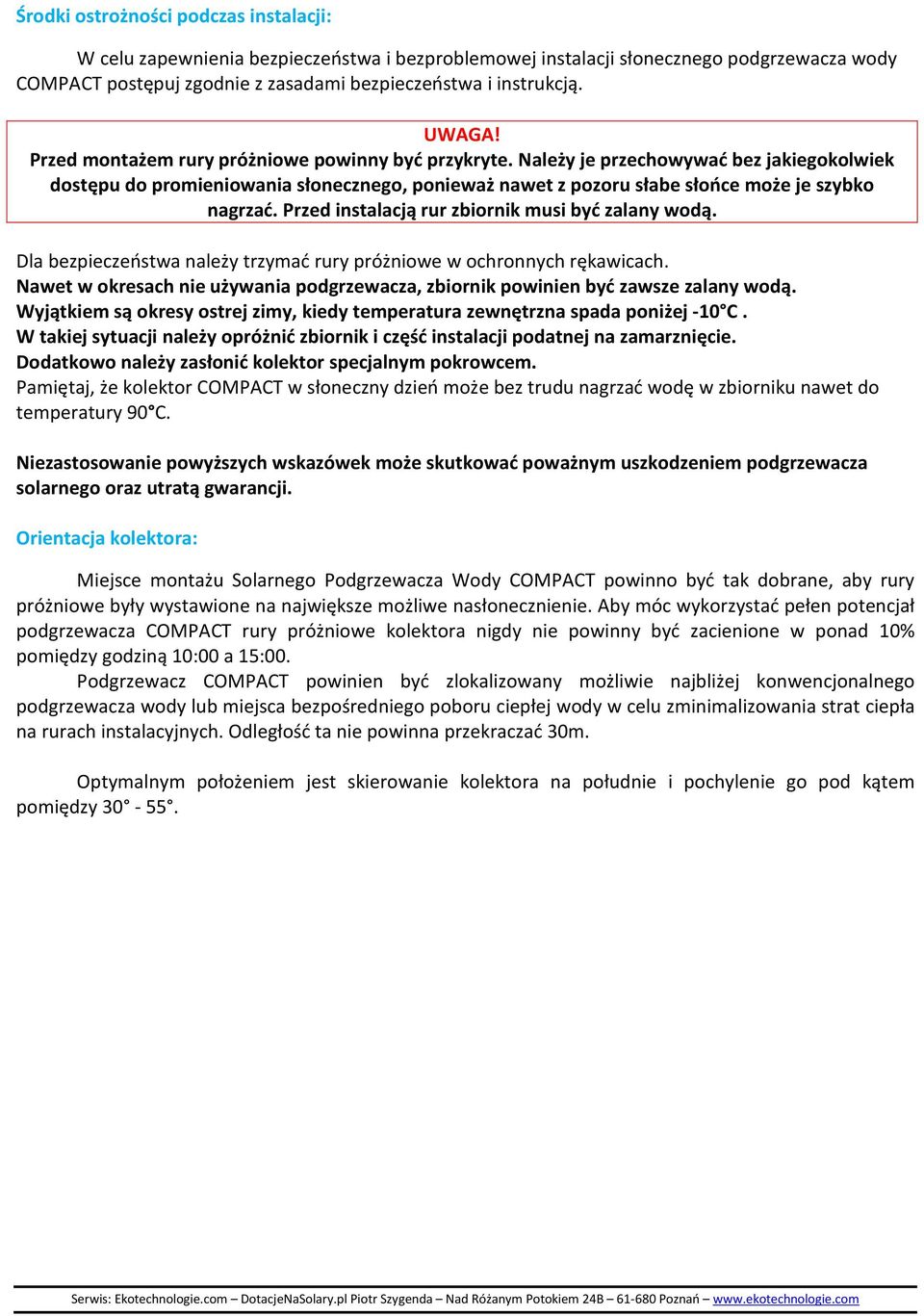 Należy je przechowywać bez jakiegokolwiek dostępu do promieniowania słonecznego, ponieważ nawet z pozoru słabe słońce może je szybko nagrzać. Przed instalacją rur zbiornik musi być zalany wodą.