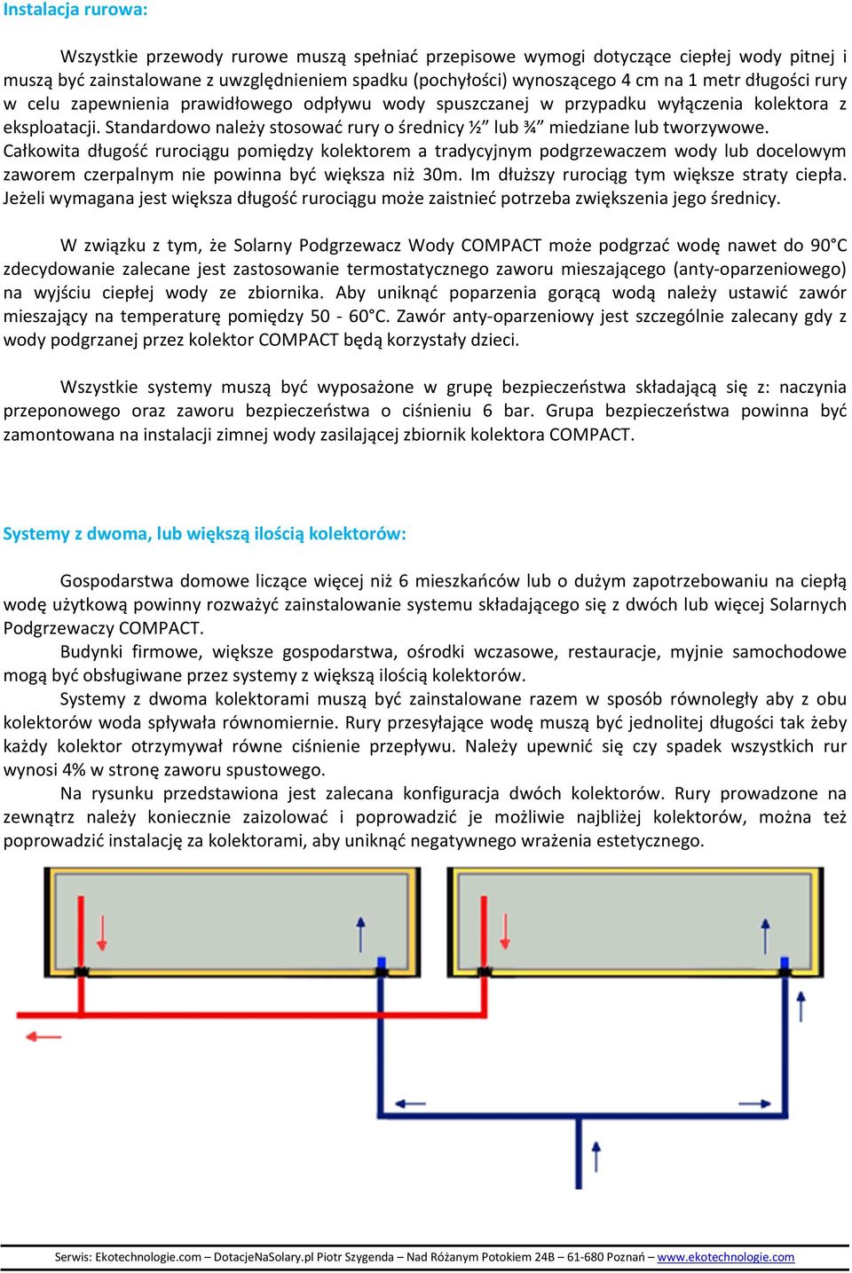 Całkowita długość rurociągu pomiędzy kolektorem a tradycyjnym podgrzewaczem wody lub docelowym zaworem czerpalnym nie powinna być większa niż 30m. Im dłuższy rurociąg tym większe straty ciepła.