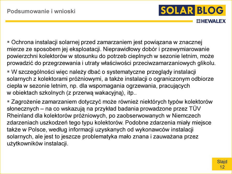 W szczególności więc należy dbać o systematyczne przeglądy instalacji solarnych z kolektorami próżniowymi, a także instalacji o ograniczonym odbiorze ciepła w sezonie letnim, np.