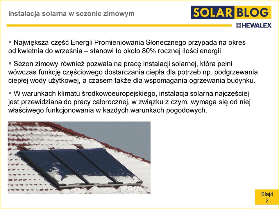Sezon zimowy również pozwala na pracę instalacji solarnej, która pełni wówczas funkcję częściowego dostarczania ciepła dla potrzeb np.