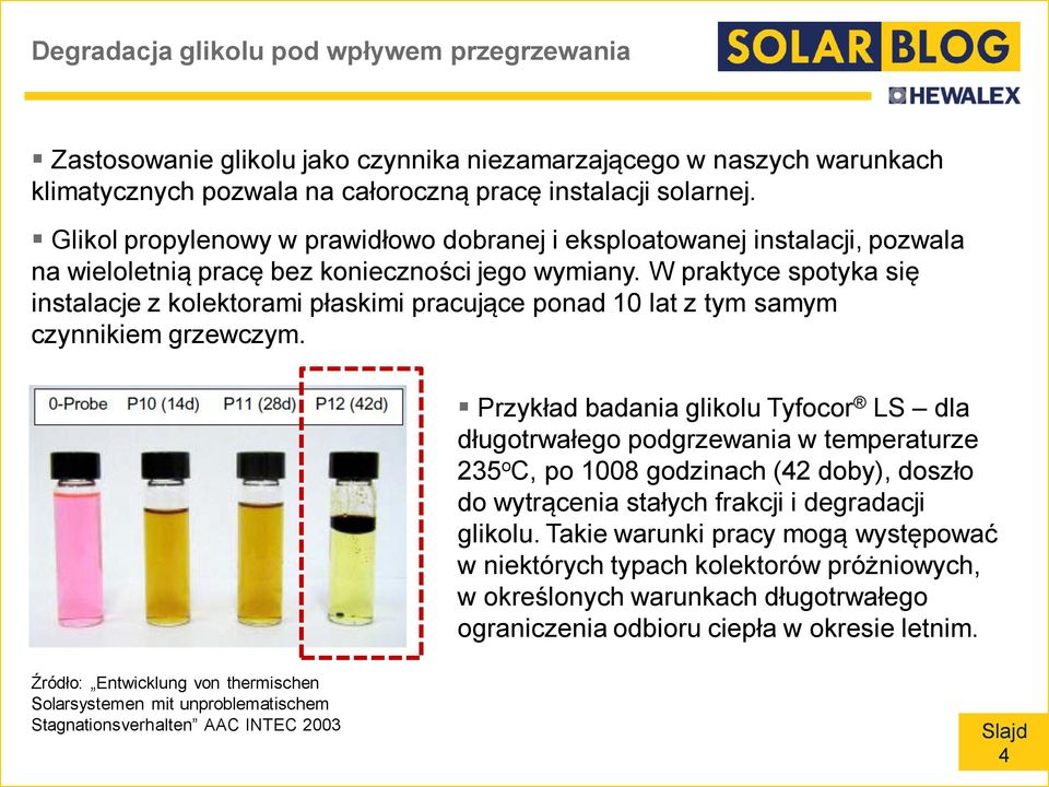 W praktyce spotyka się instalacje z kolektorami płaskimi pracujące ponad 10 lat z tym samym czynnikiem grzewczym.