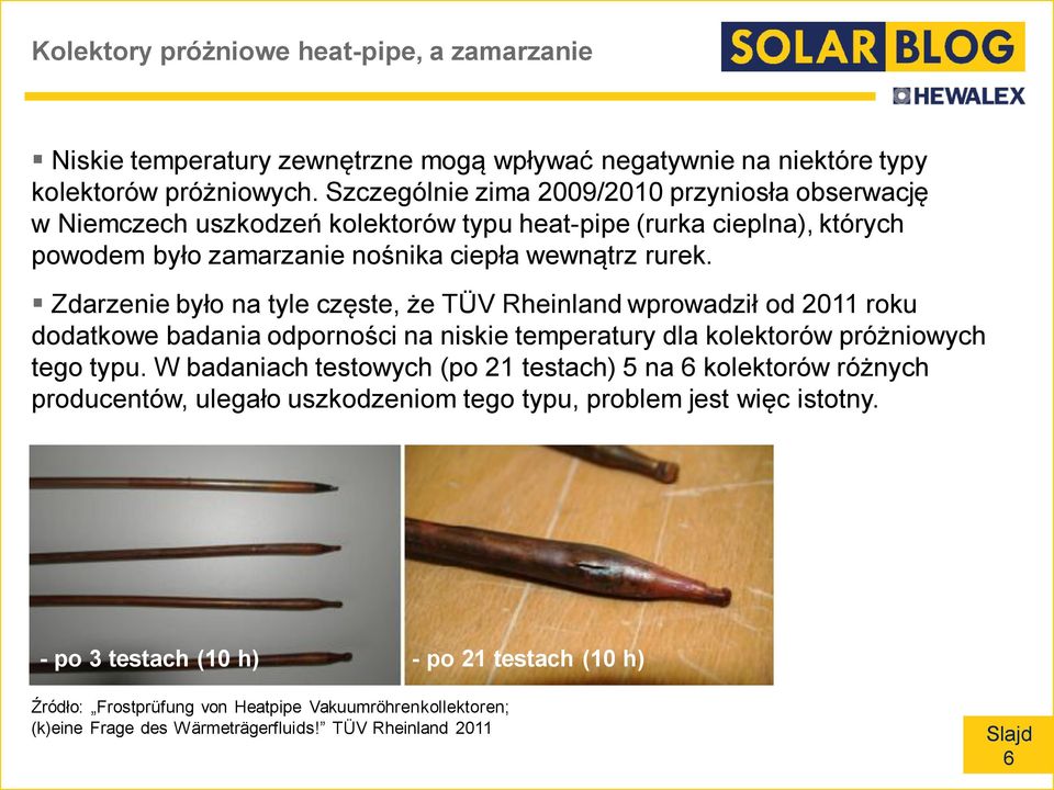 Zdarzenie było na tyle częste, że TÜV Rheinland wprowadził od 2011 roku dodatkowe badania odporności na niskie temperatury dla kolektorów próżniowych tego typu.