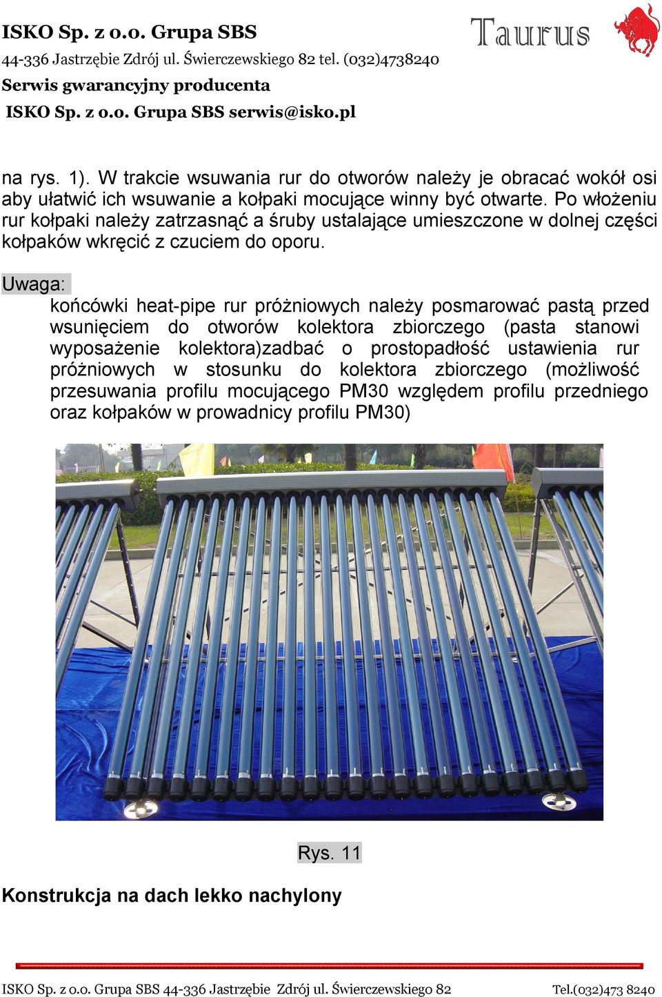 Uwaga: końcówki heat-pipe rur próżniowych należy posmarować pastą przed wsunięciem do otworów kolektora zbiorczego (pasta stanowi wyposażenie kolektora)zadbać o prostopadłość