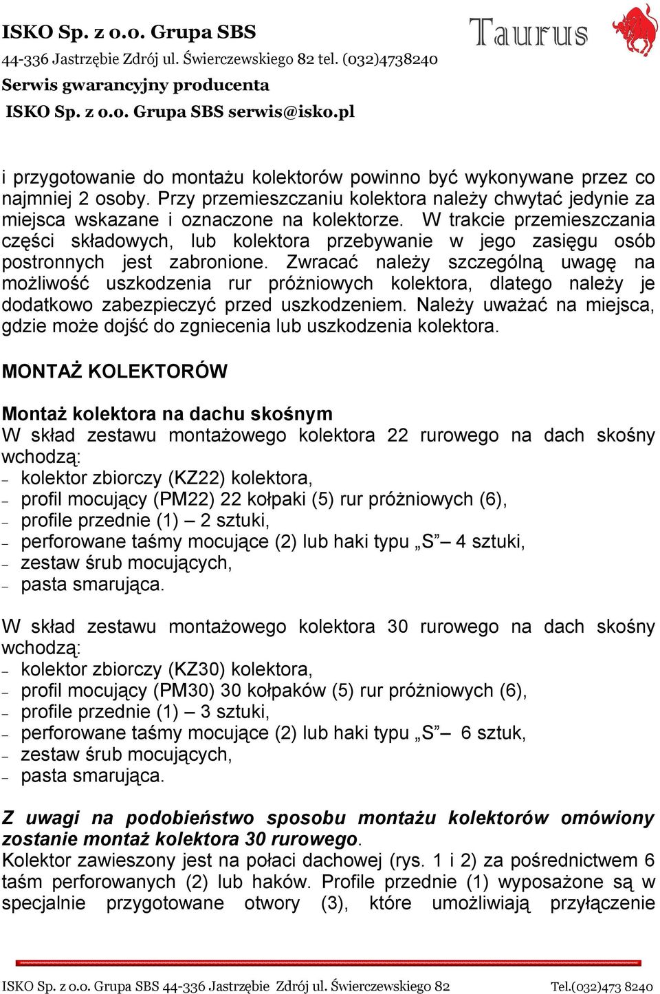 W trakcie przemieszczania części składowych, lub kolektora przebywanie w jego zasięgu osób postronnych jest zabronione.