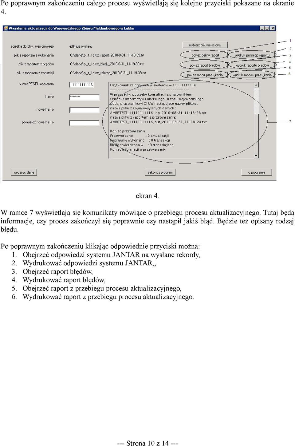 Będzie też opisany rodzaj błędu. Po poprawnym zakończeniu klikając odpowiednie przyciski można: 1. Obejrzeć odpowiedzi systemu JANTAR na wysłane rekordy, 2.