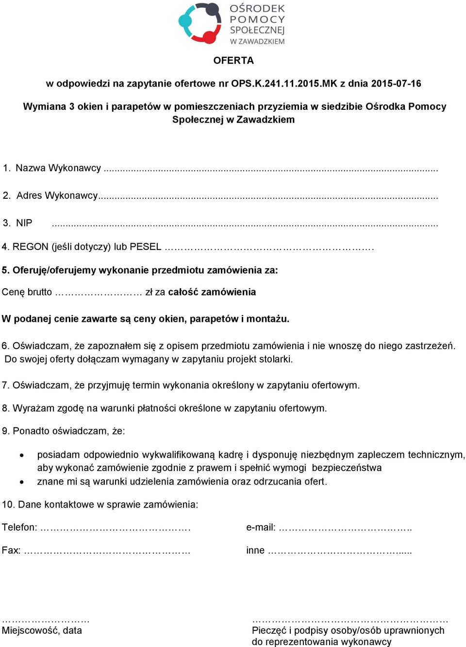 Oferuję/oferujemy wykonanie przedmiotu zamówienia za: Cenę brutto zł za całość zamówienia W podanej cenie zawarte są ceny okien, parapetów i montażu. 6.