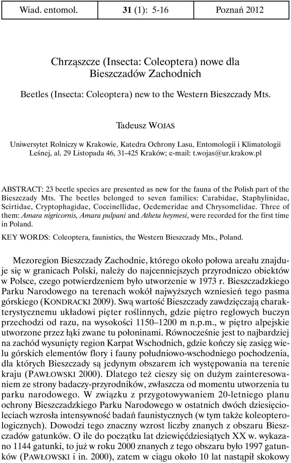 pl ABSTRACT: 23 beetle species are presented as new for the fauna of the Polish part of the Bieszczady Mts.