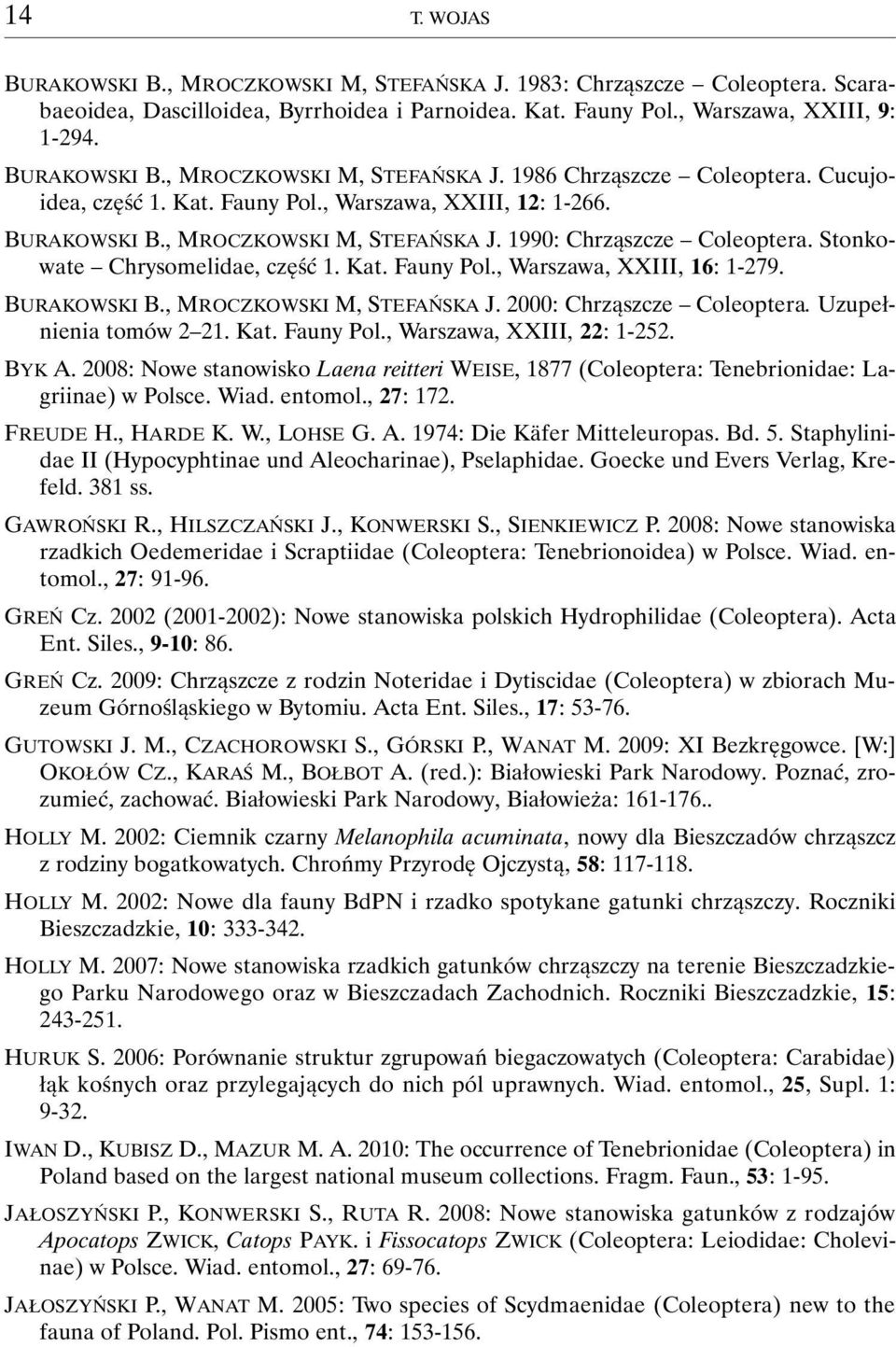 BURAKOWSKI B., MROCZKOWSKI M, STEFAŃSKA J. 2000: Chrząszcze Coleoptera. Uzupełnienia tomów 2 21. Kat. Fauny Pol., Warszawa, XXIII, 22: 1-252. BYK A.