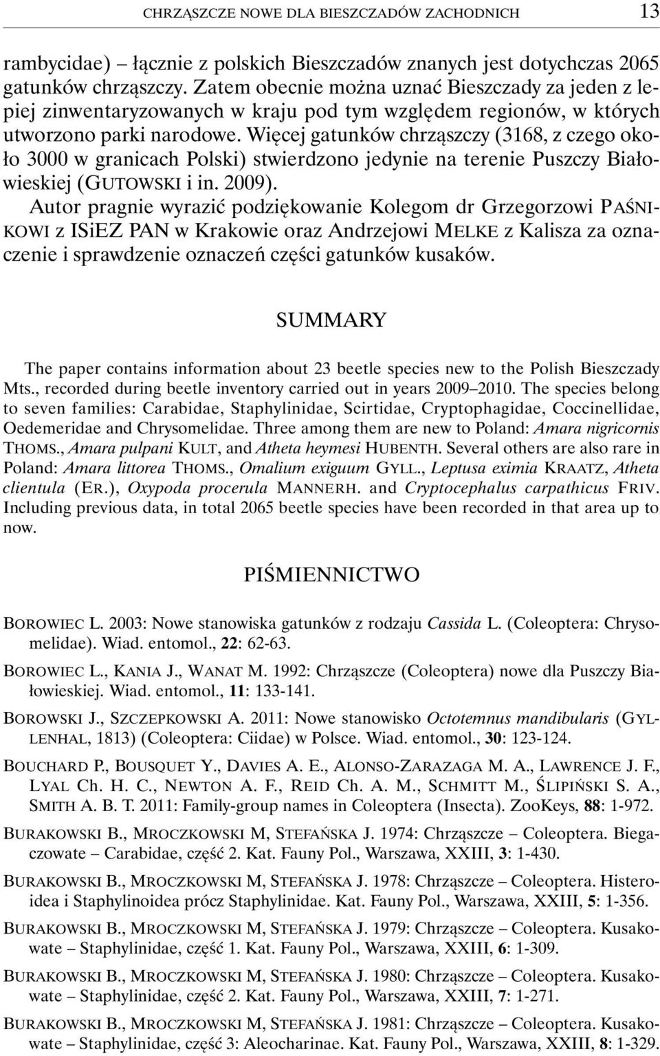 Więcej gatunków chrząszczy (3168, z czego około 3000 w granicach Polski) stwierdzono jedynie na terenie Puszczy Białowieskiej (GUTOWSKI i in. 2009).