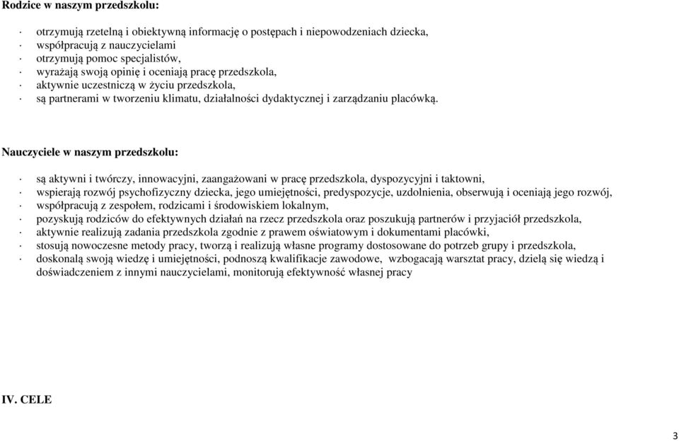 Nauczyciele w naszym przedszkolu: są aktywni i twórczy, innowacyjni, zaangażowani w pracę przedszkola, dyspozycyjni i taktowni, wspierają rozwój psychofizyczny dziecka, jego umiejętności,