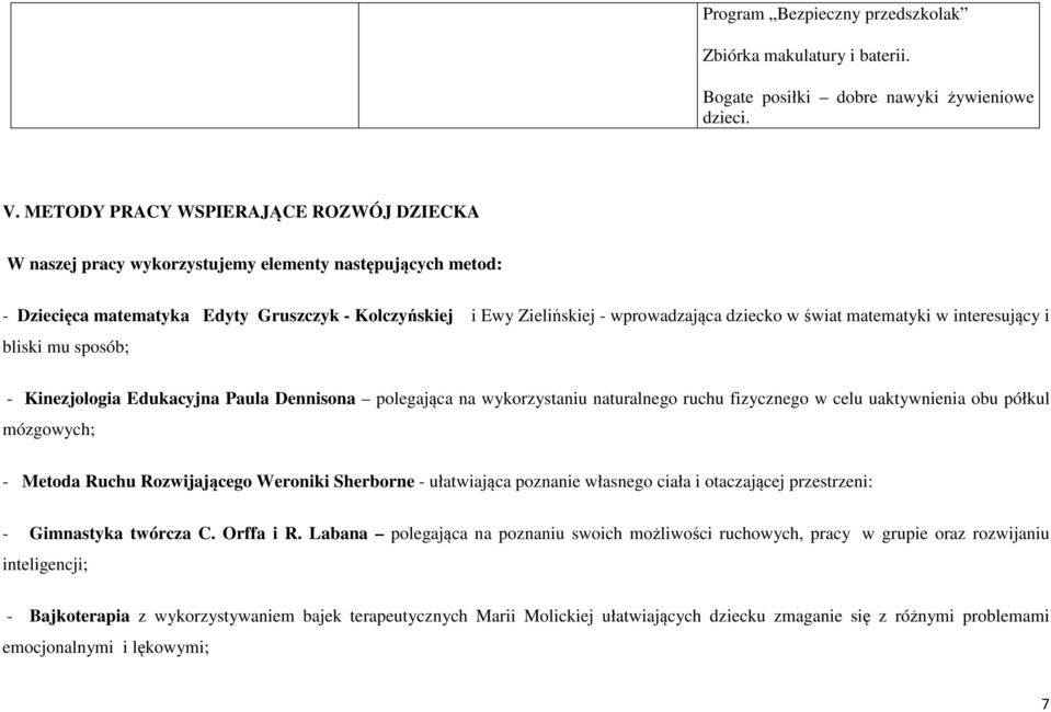 świat matematyki w interesujący i bliski mu sposób; - Kinezjologia Edukacyjna Paula Dennisona polegająca na wykorzystaniu naturalnego ruchu fizycznego w celu uaktywnienia obu półkul mózgowych; -